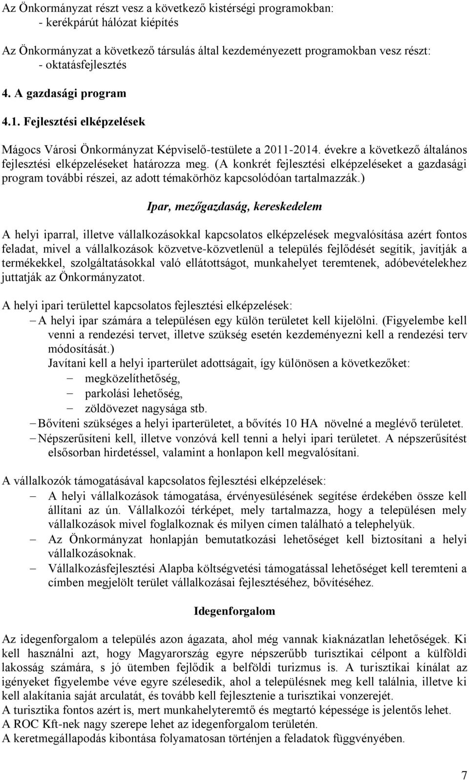 (A konkrét fejlesztési elképzeléseket a gazdasági program további részei, az adott témakörhöz kapcsolódóan tartalmazzák.