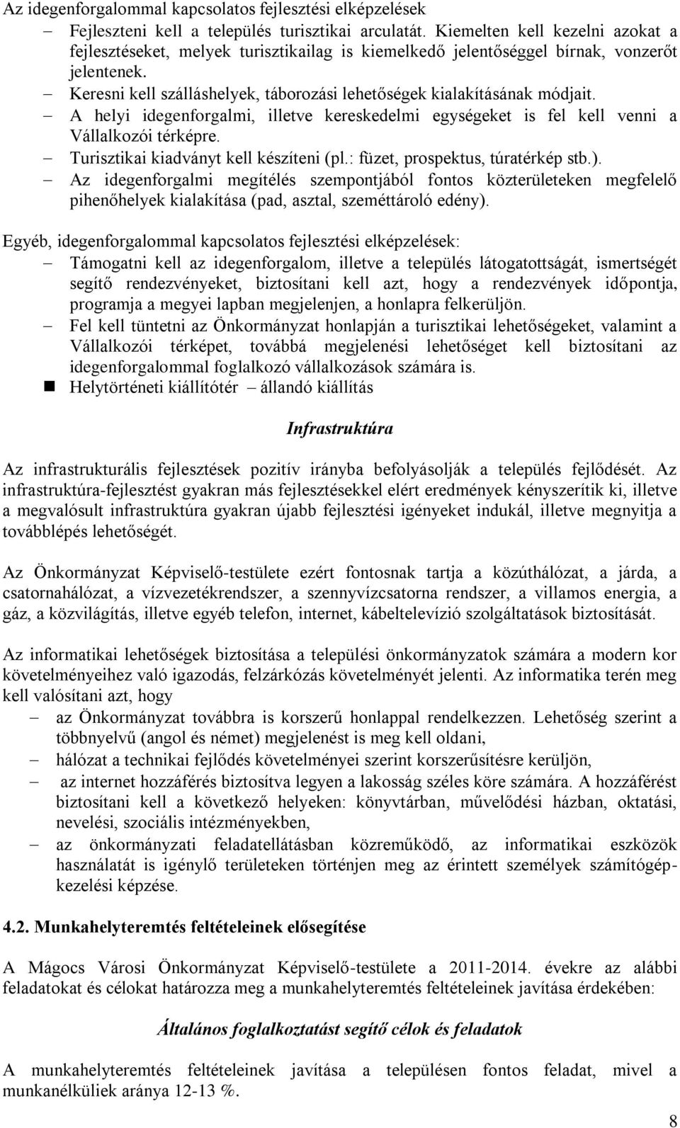 Keresni kell szálláshelyek, táborozási lehetőségek kialakításának módjait. A helyi idegenforgalmi, illetve kereskedelmi egységeket is fel kell venni a Vállalkozói térképre.