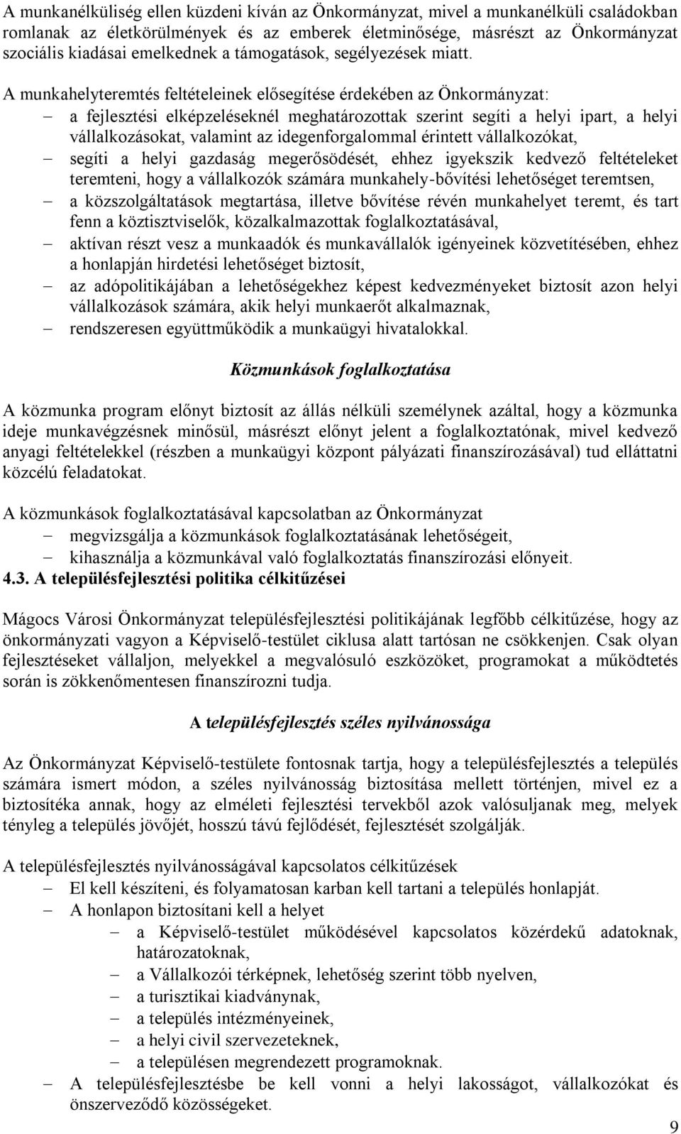 A munkahelyteremtés feltételeinek elősegítése érdekében az Önkormányzat: a fejlesztési elképzeléseknél meghatározottak szerint segíti a helyi ipart, a helyi vállalkozásokat, valamint az