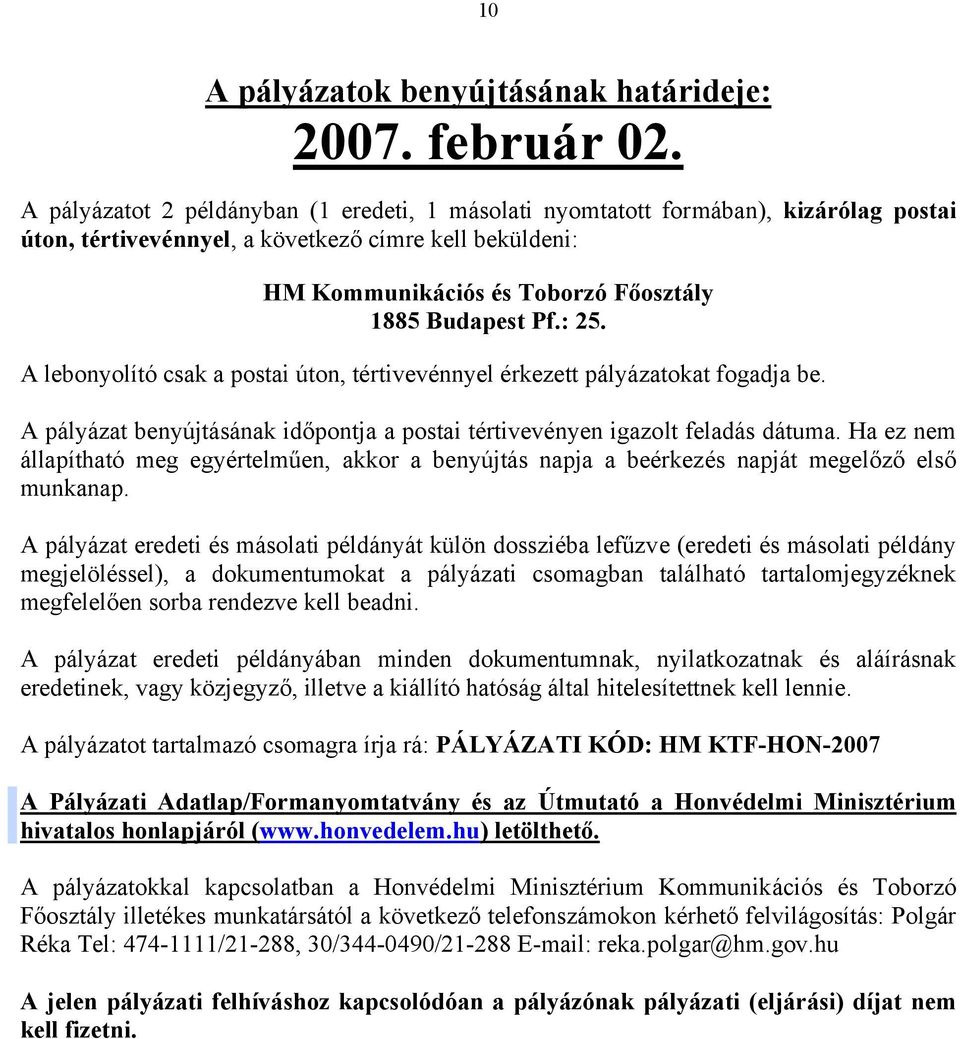 : 25. A lebonyolító csak a postai úton, tértivevénnyel érkezett pályázatokat fogadja be. A pályázat benyújtásának időpontja a postai tértivevényen igazolt feladás dátuma.