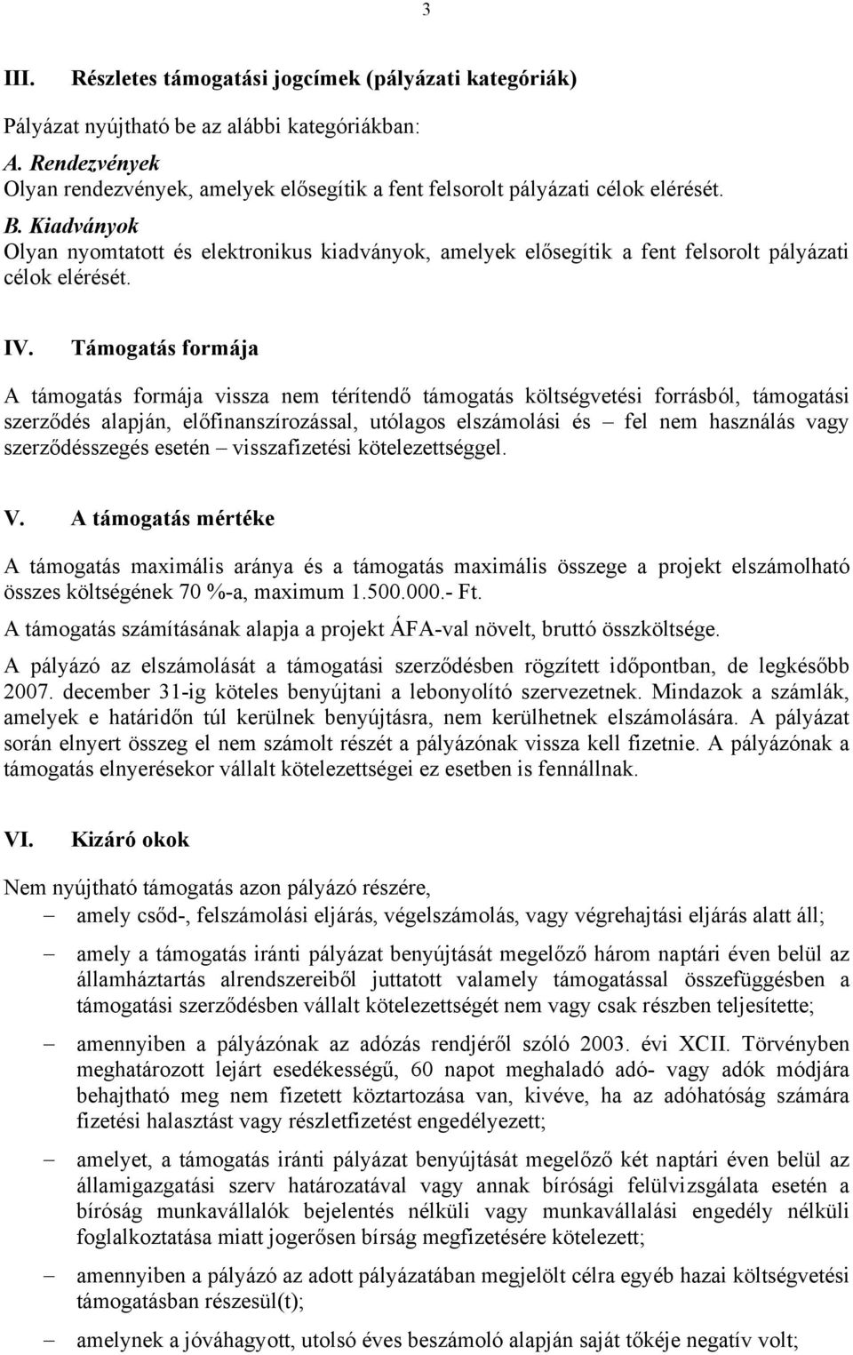 Kiadványok Olyan nyomtatott és elektronikus kiadványok, amelyek elősegítik a fent felsorolt pályázati célok elérését. IV.