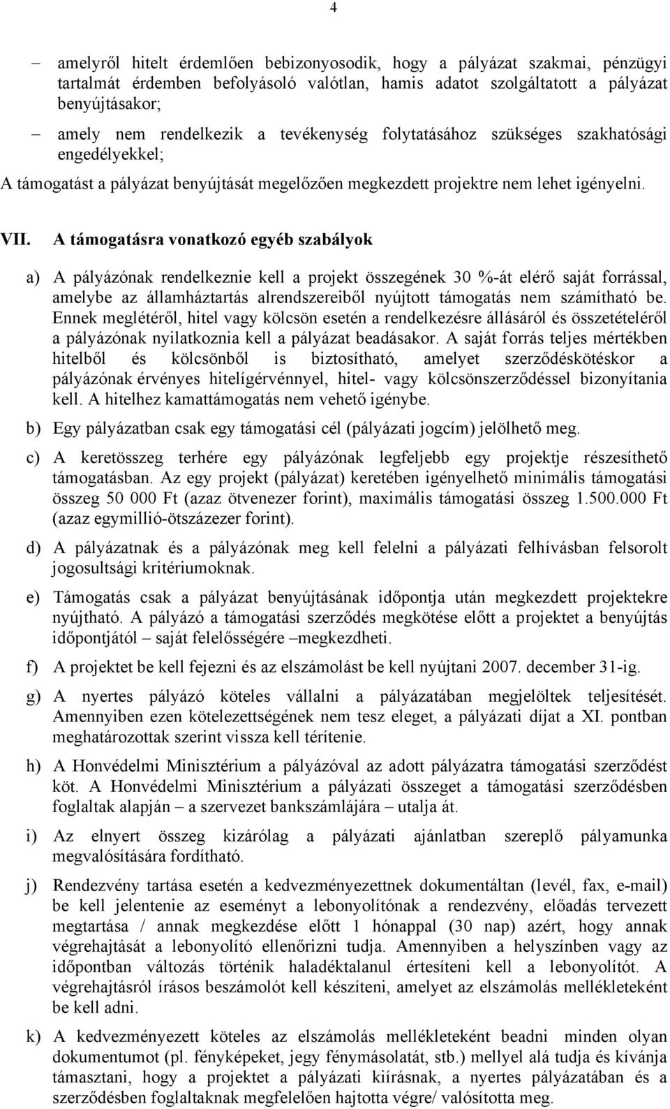 A támogatásra vonatkozó egyéb szabályok a) A pályázónak rendelkeznie kell a projekt összegének 30 %-át elérő saját forrással, amelybe az államháztartás alrendszereiből nyújtott támogatás nem