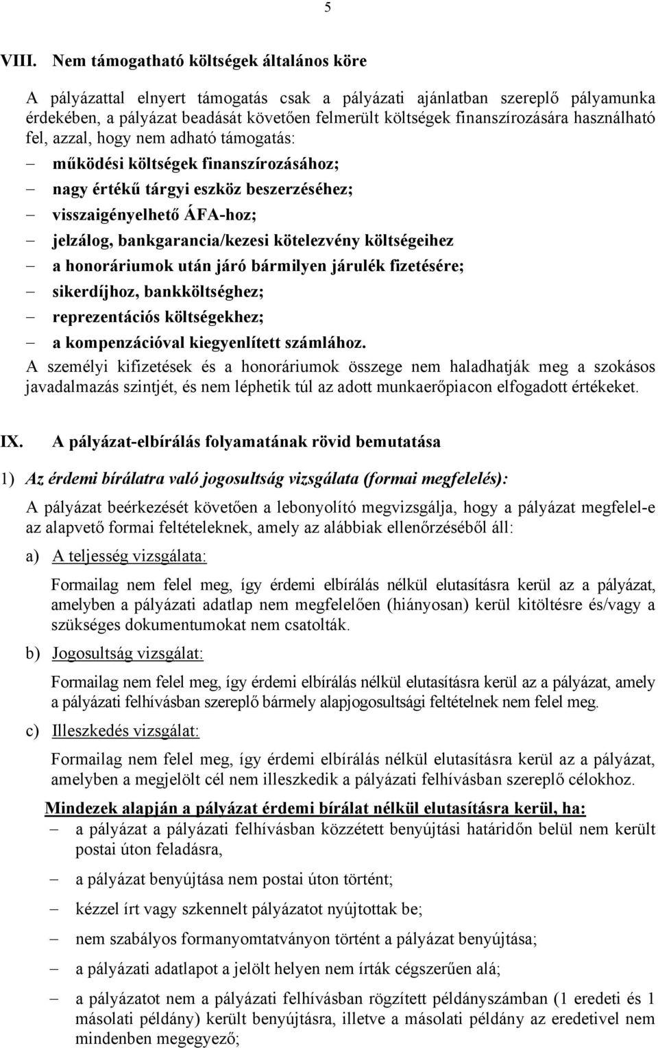 használható fel, azzal, hogy nem adható támogatás: működési költségek finanszírozásához; nagy értékű tárgyi eszköz beszerzéséhez; visszaigényelhető ÁFA-hoz; jelzálog, bankgarancia/kezesi kötelezvény