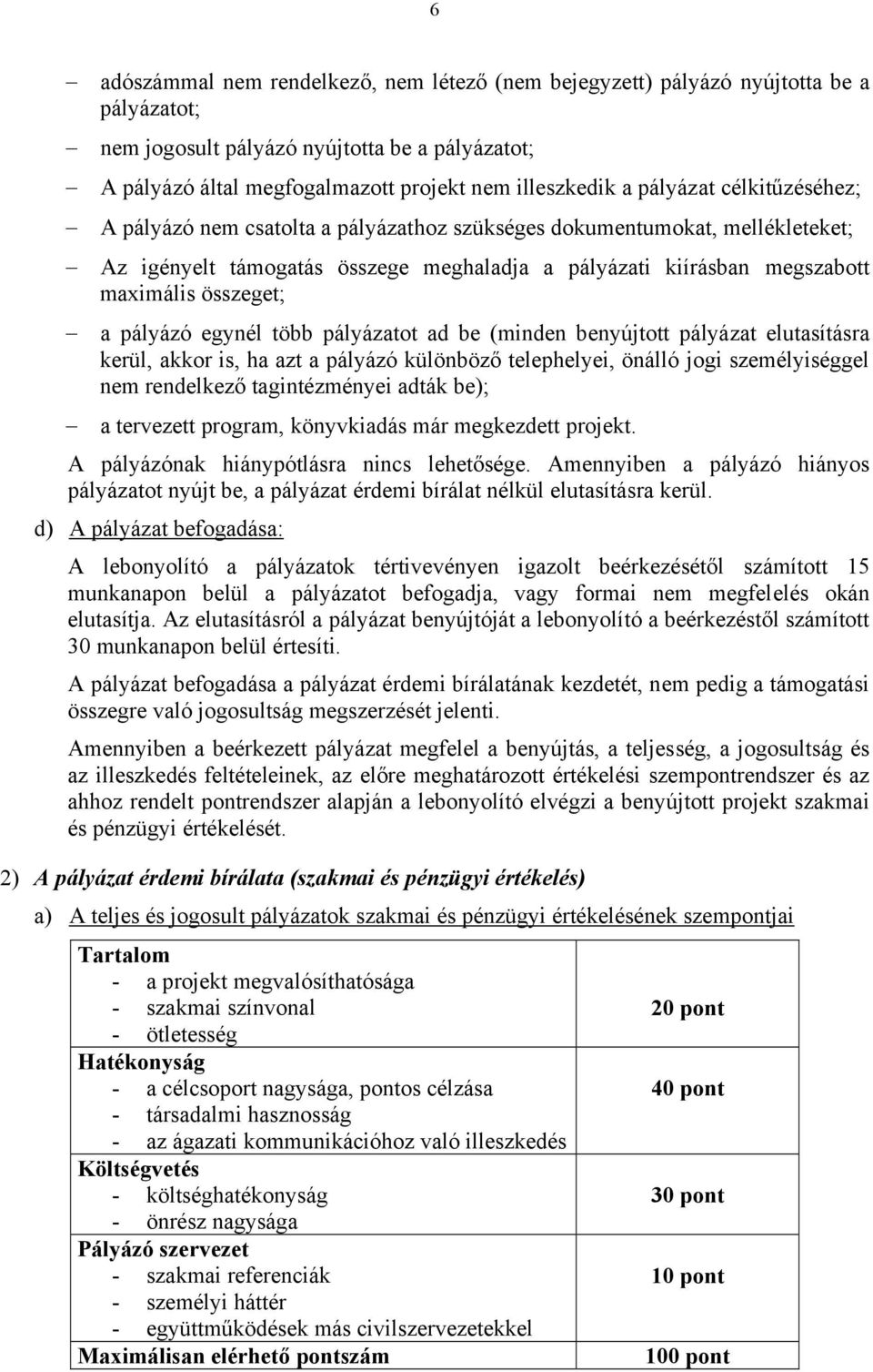 pályázó egynél több pályázatot ad be (minden benyújtott pályázat elutasításra kerül, akkor is, ha azt a pályázó különböző telephelyei, önálló jogi személyiséggel nem rendelkező tagintézményei adták