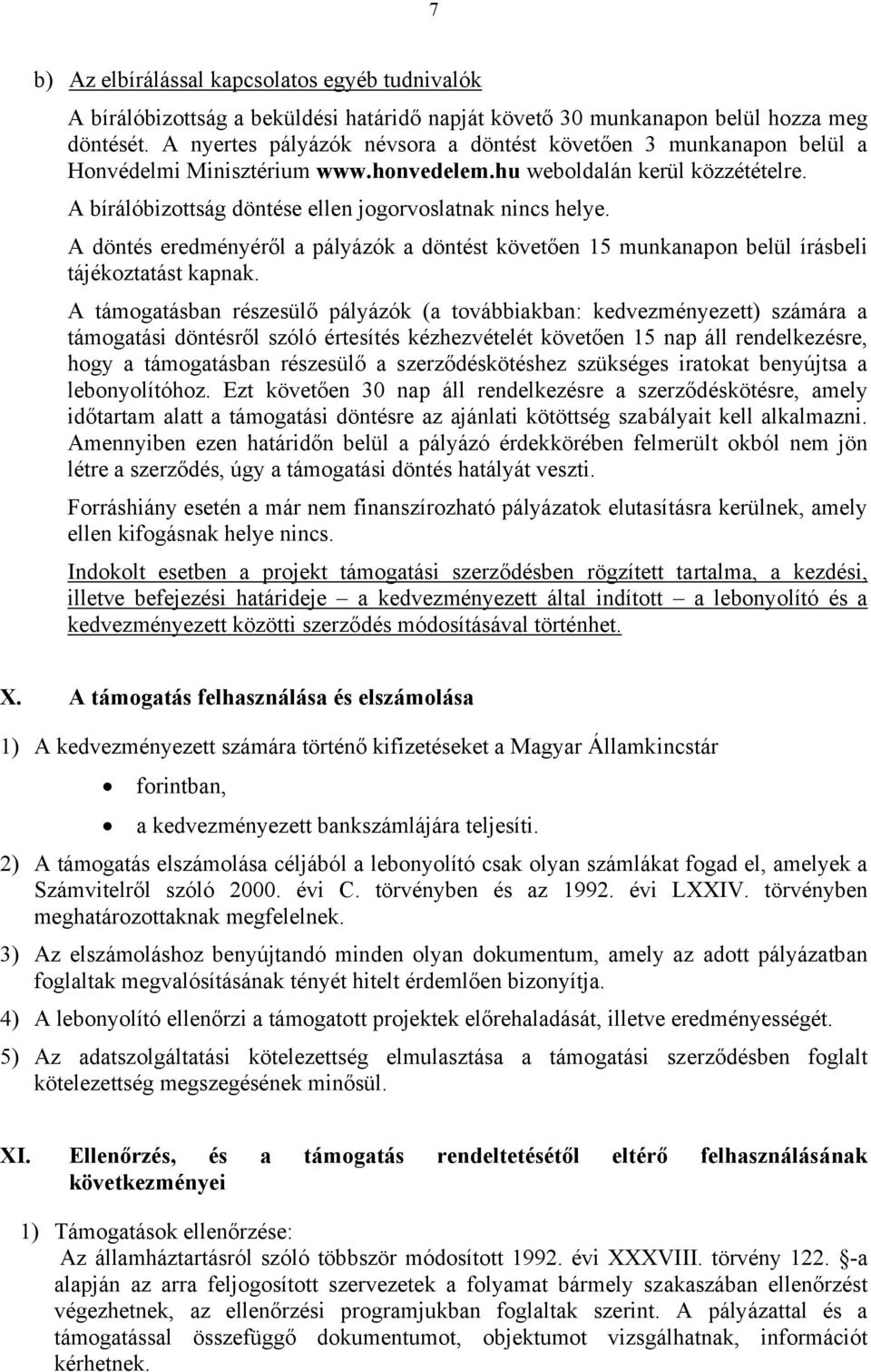 A döntés eredményéről a pályázók a döntést követően 15 munkanapon belül írásbeli tájékoztatást kapnak.