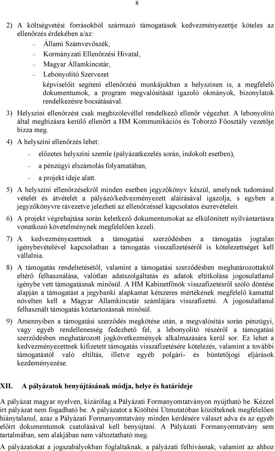 3) Helyszíni ellenőrzést csak megbízólevéllel rendelkező ellenőr végezhet. A lebonyolító által megbízásra kerülő ellenőrt a HM Kommunikációs és Toborzó Főosztály vezetője bízza meg.