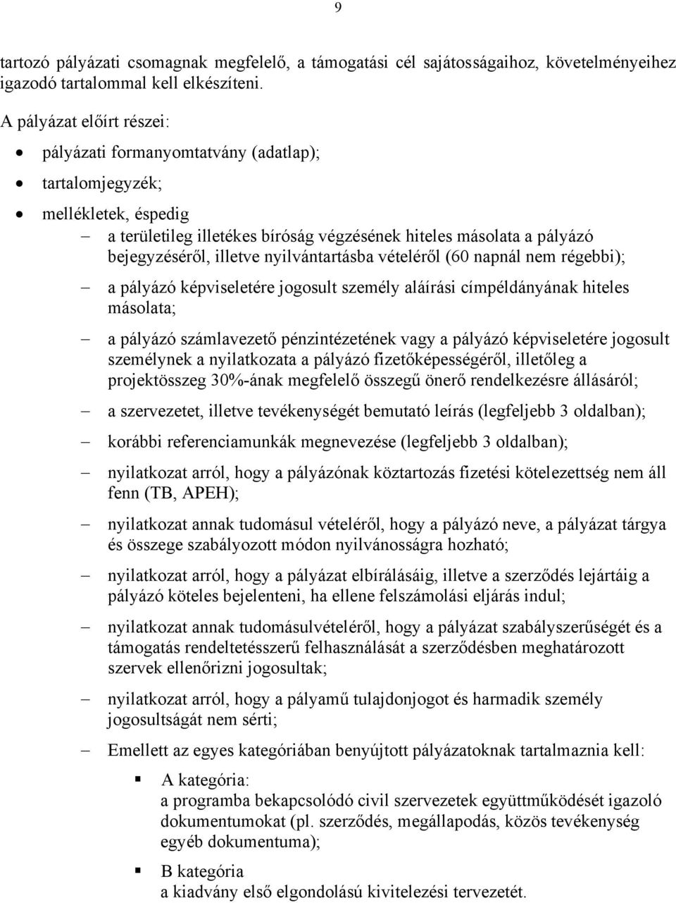 nyilvántartásba vételéről (60 napnál nem régebbi); a pályázó képviseletére jogosult személy aláírási címpéldányának hiteles másolata; a pályázó számlavezető pénzintézetének vagy a pályázó