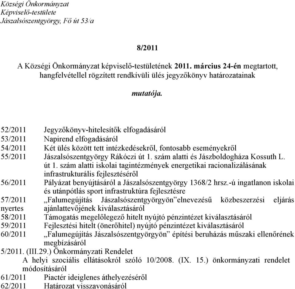 52/2011 Jegyzőkönyv-hitelesítők elfogadásáról 53/2011 Napirend elfogadásáról 54/2011 Két ülés között tett intézkedésekről, fontosabb eseményekről 55/2011 Jászalsószentgyörgy Rákóczi út 1.