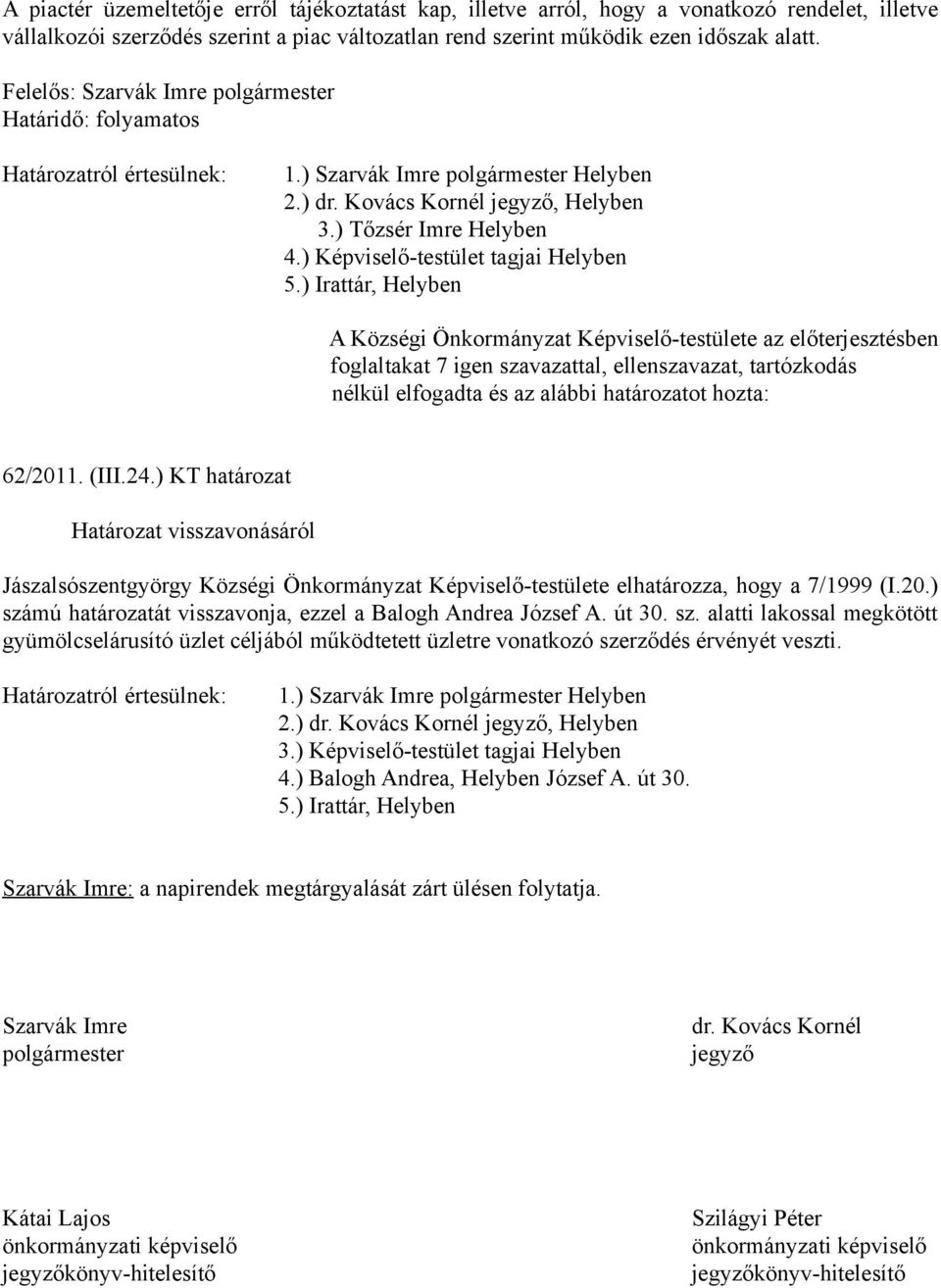 ) KT határozat Határozat visszavonásáról Jászalsószentgyörgy Községi Önkormányzat Képviselő-testülete elhatározza, hogy a 7/1999 (I.20.) számú határozatát visszavonja, ezzel a Balogh Andrea József A.
