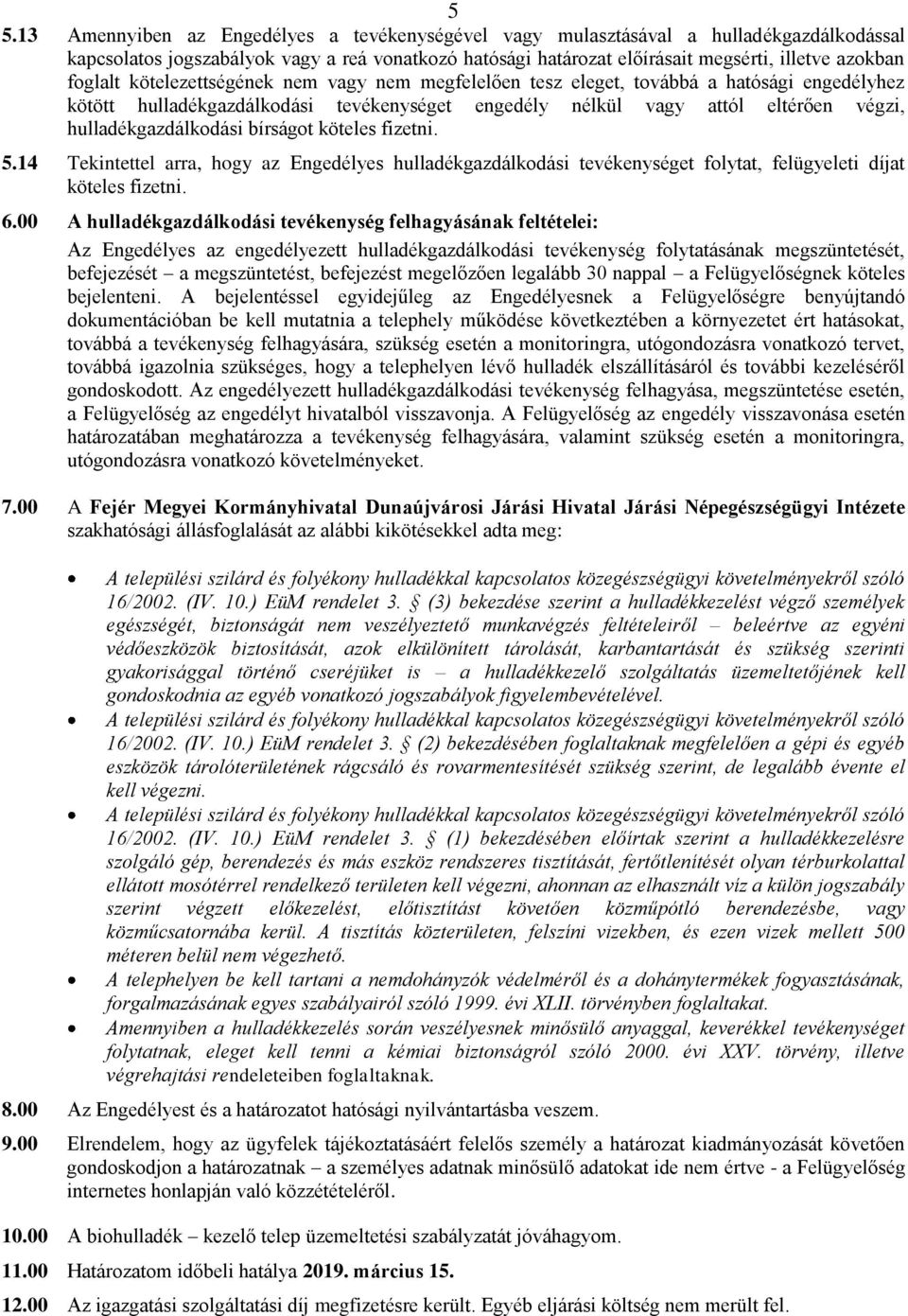 hulladékgazdálkodási bírságot köteles fizetni. 5.14 Tekintettel arra, hogy az Engedélyes hulladékgazdálkodási tevékenységet folytat, felügyeleti díjat köteles fizetni. 6.