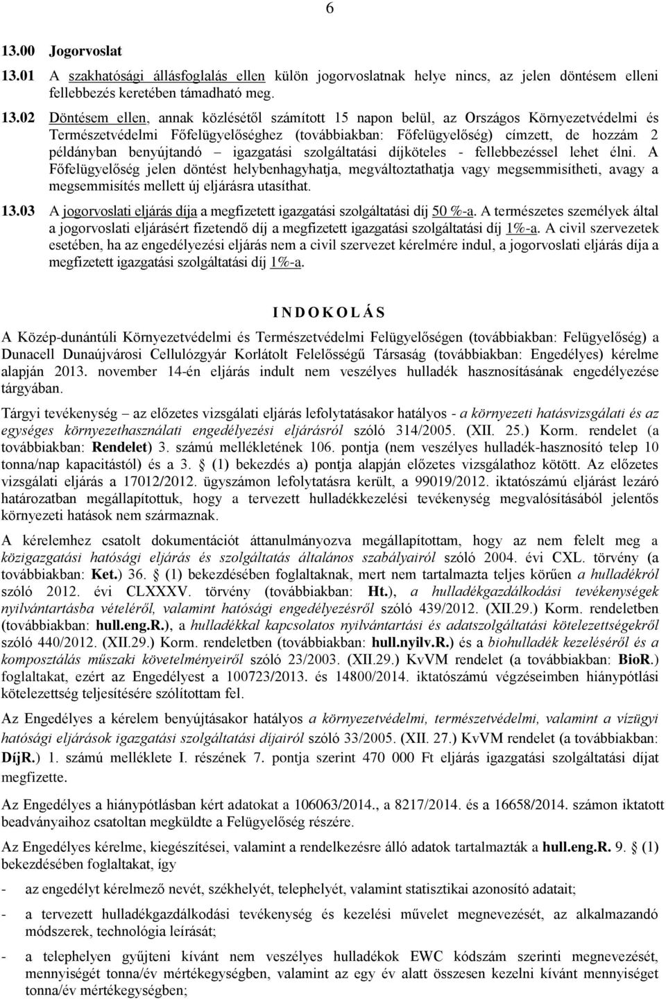 díjköteles - fellebbezéssel lehet élni. A Főfelügyelőség jelen döntést helybenhagyhatja, megváltoztathatja vagy megsemmisítheti, avagy a megsemmisítés mellett új eljárásra utasíthat. 13.