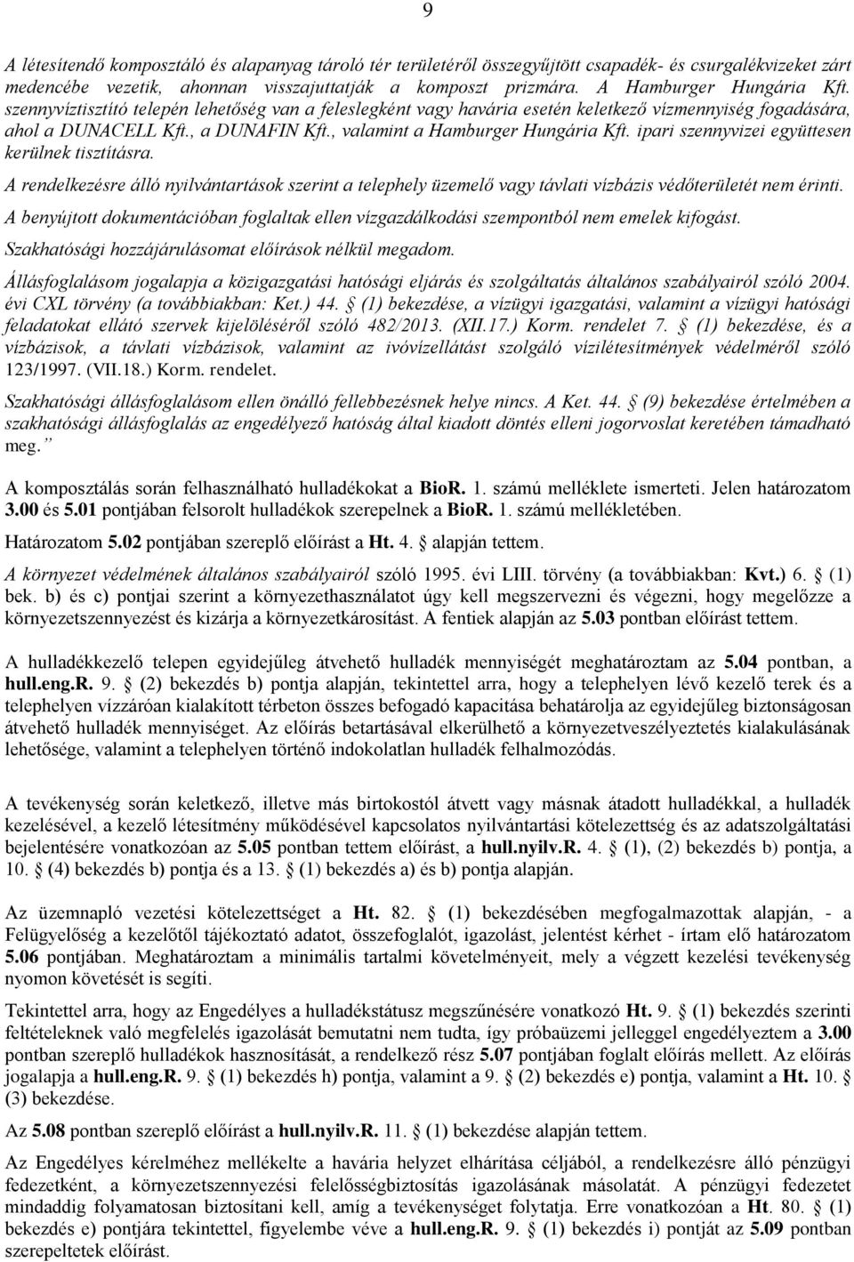 , valamint a Hamburger Hungária Kft. ipari szennyvizei együttesen kerülnek tisztításra. A rendelkezésre álló nyilvántartások szerint a telephely üzemelő vagy távlati vízbázis védőterületét nem érinti.