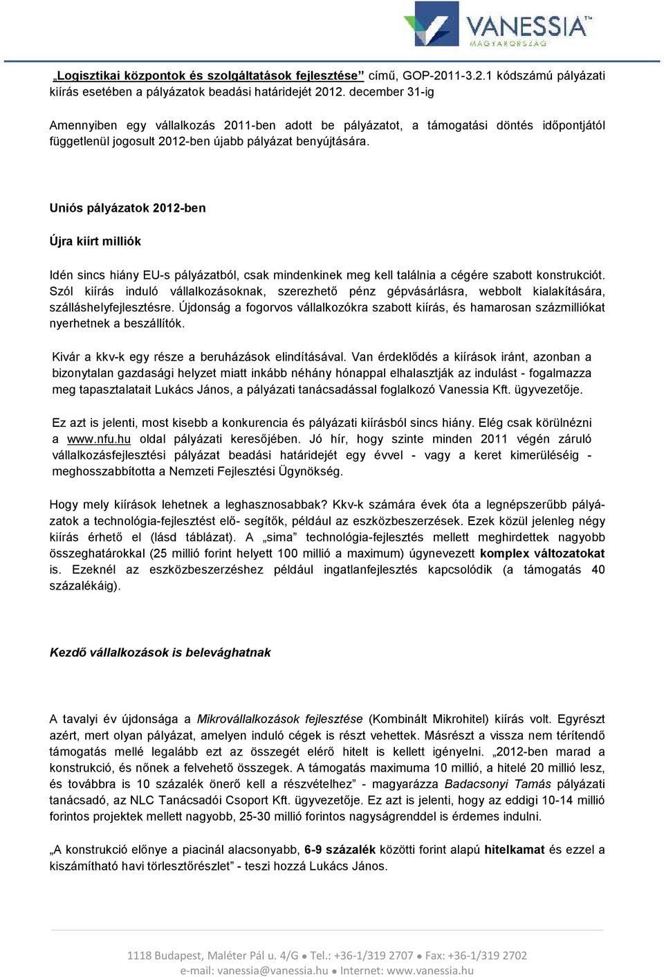 Uniós pályázatok 2012-ben Újra kiírt milliók Idén sincs hiány EU-s pályázatból, csak mindenkinek meg kell találnia a cégére szabott konstrukciót.