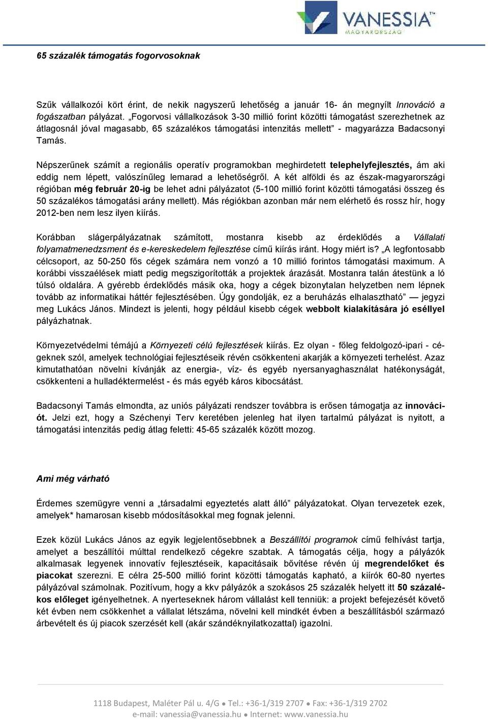 Népszerűnek számít a regionális operatív programokban meghirdetett telephelyfejlesztés, ám aki eddig nem lépett, valószínűleg lemarad a lehetőségről.