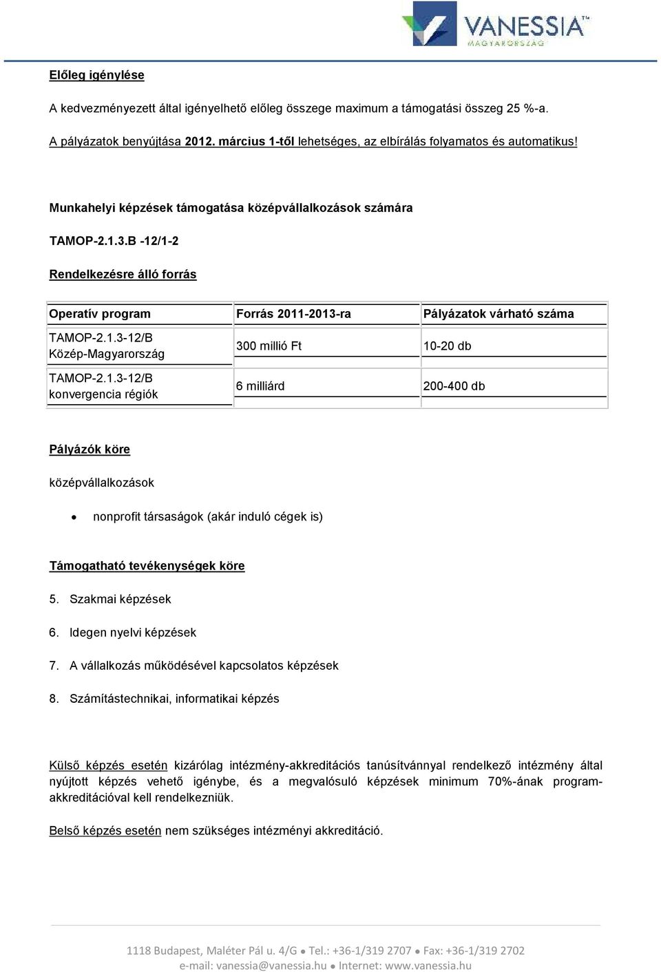 1.3-12/B konvergencia régiók 300 millió Ft 10-20 db 6 milliárd 200-400 db Pályázók köre középvállalkozások nonprofit társaságok (akár induló cégek is) Támogatható tevékenységek köre 5.