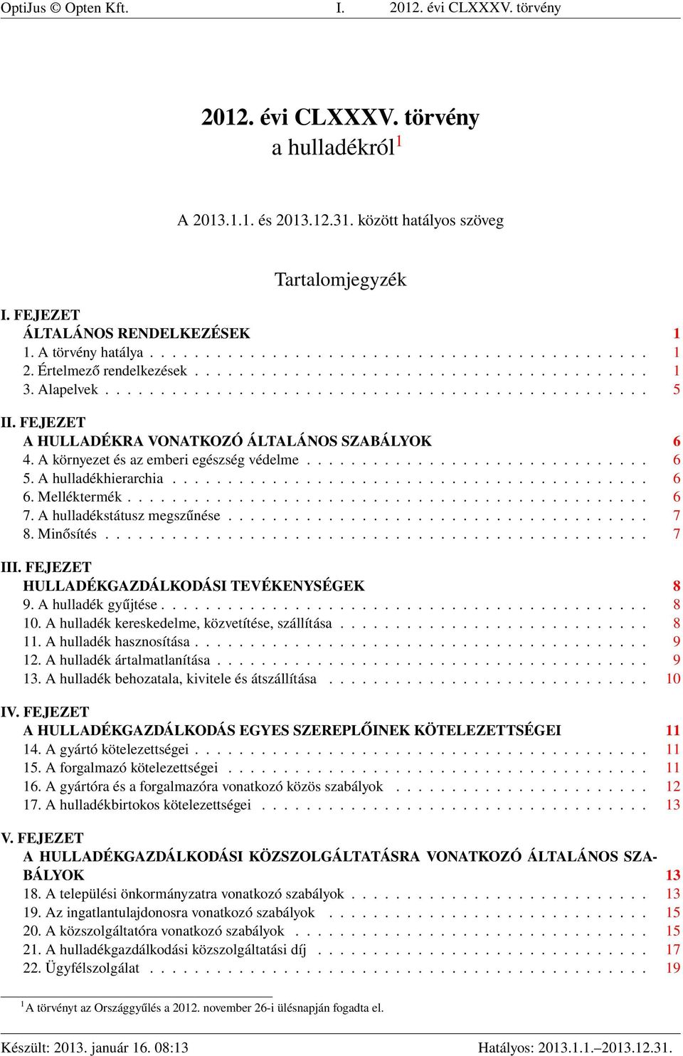 FEJEZET A HULLADÉKRA VONATKOZÓ ÁLTALÁNOS SZABÁLYOK 6 4. A környezet és az emberi egészség védelme............................... 6 5. A hulladékhierarchia........................................... 6 6.