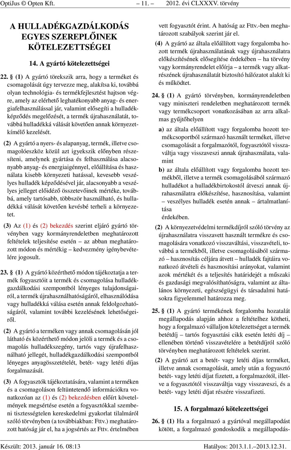 energiafelhasználással jár, valamint elősegíti a hulladékképződés megelőzését, a termék újrahasználatát, továbbá hulladékká válását követően annak környezetkímélő kezelését.