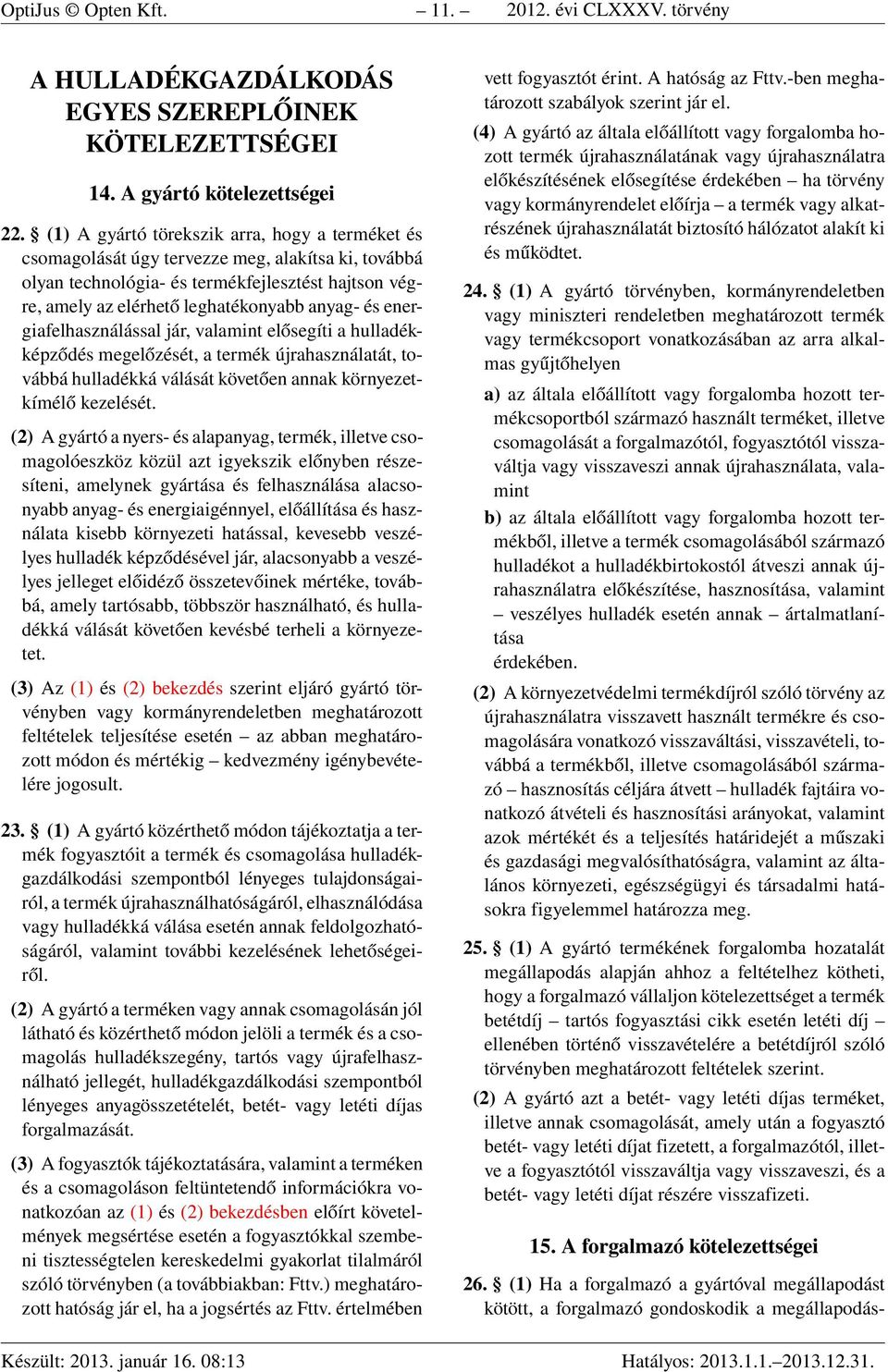 energiafelhasználással jár, valamint elősegíti a hulladékképződés megelőzését, a termék újrahasználatát, továbbá hulladékká válását követően annak környezetkímélő kezelését.