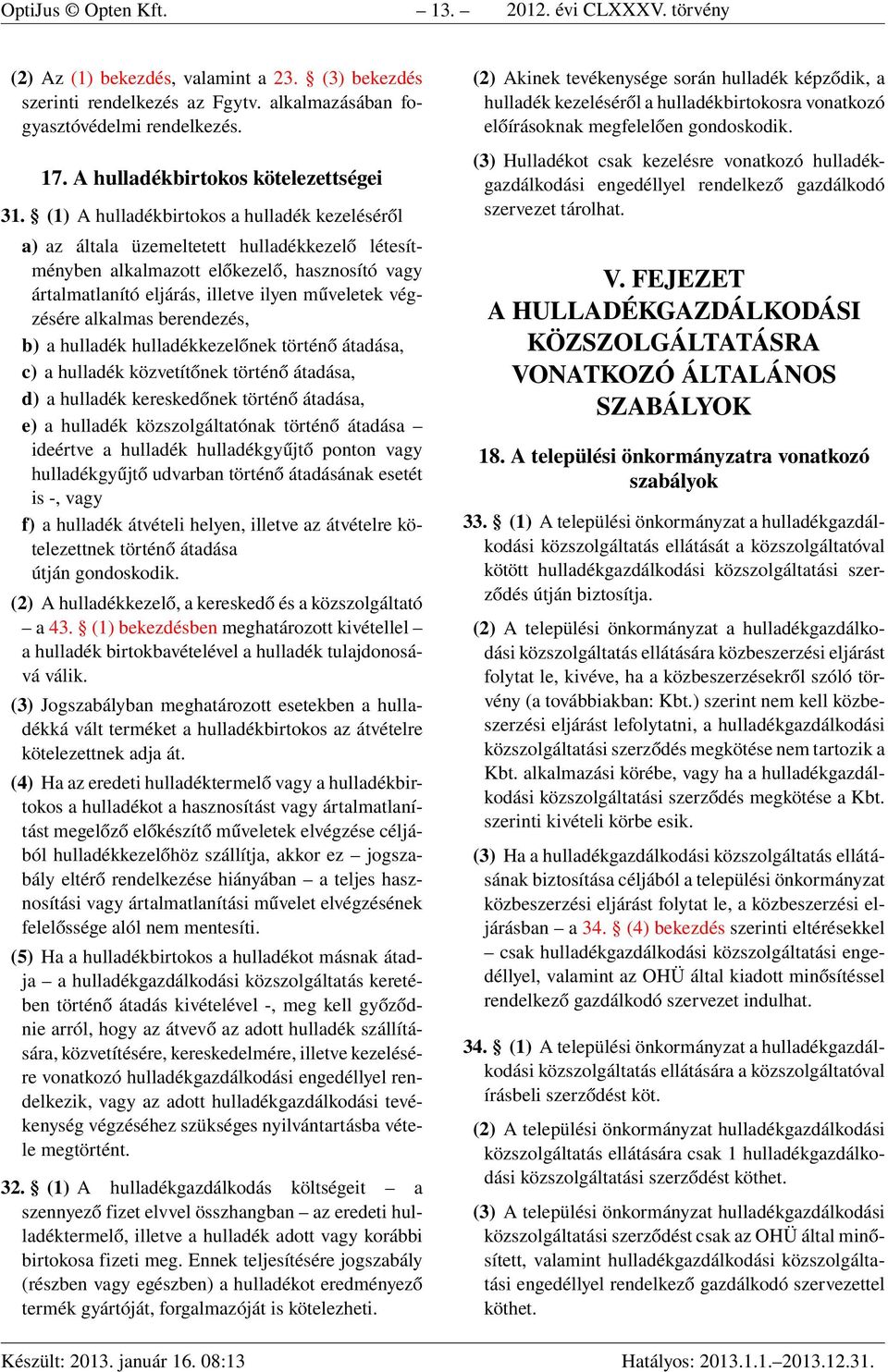 (1) A hulladékbirtokos a hulladék kezeléséről a) az általa üzemeltetett hulladékkezelő létesítményben alkalmazott előkezelő, hasznosító vagy ártalmatlanító eljárás, illetve ilyen műveletek végzésére