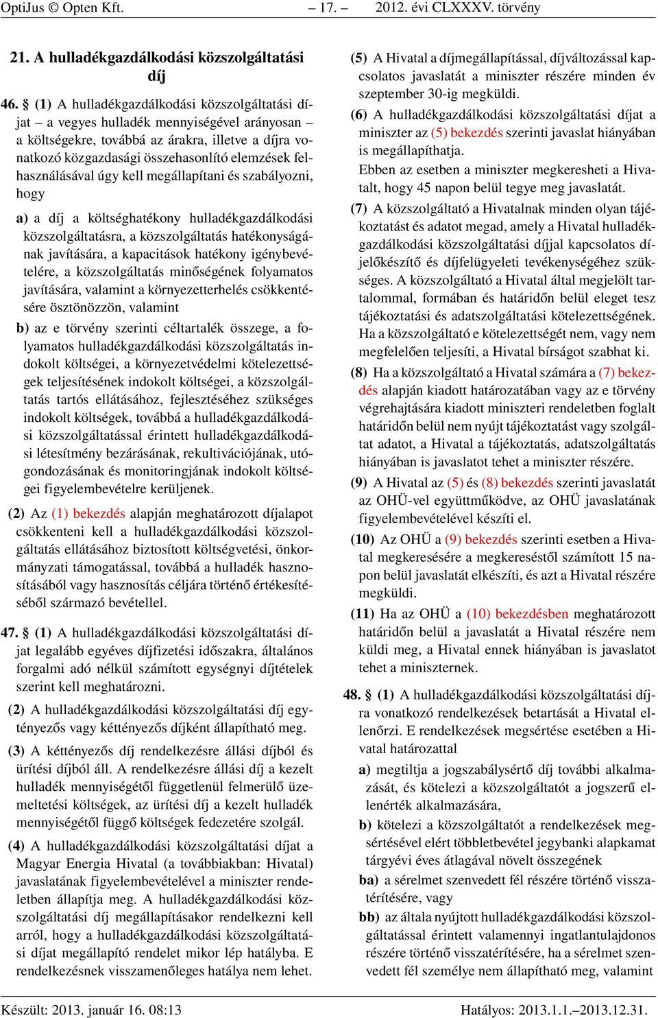 felhasználásával úgy kell megállapítani és szabályozni, hogy a) a díj a költséghatékony hulladékgazdálkodási közszolgáltatásra, a közszolgáltatás hatékonyságának javítására, a kapacitások hatékony