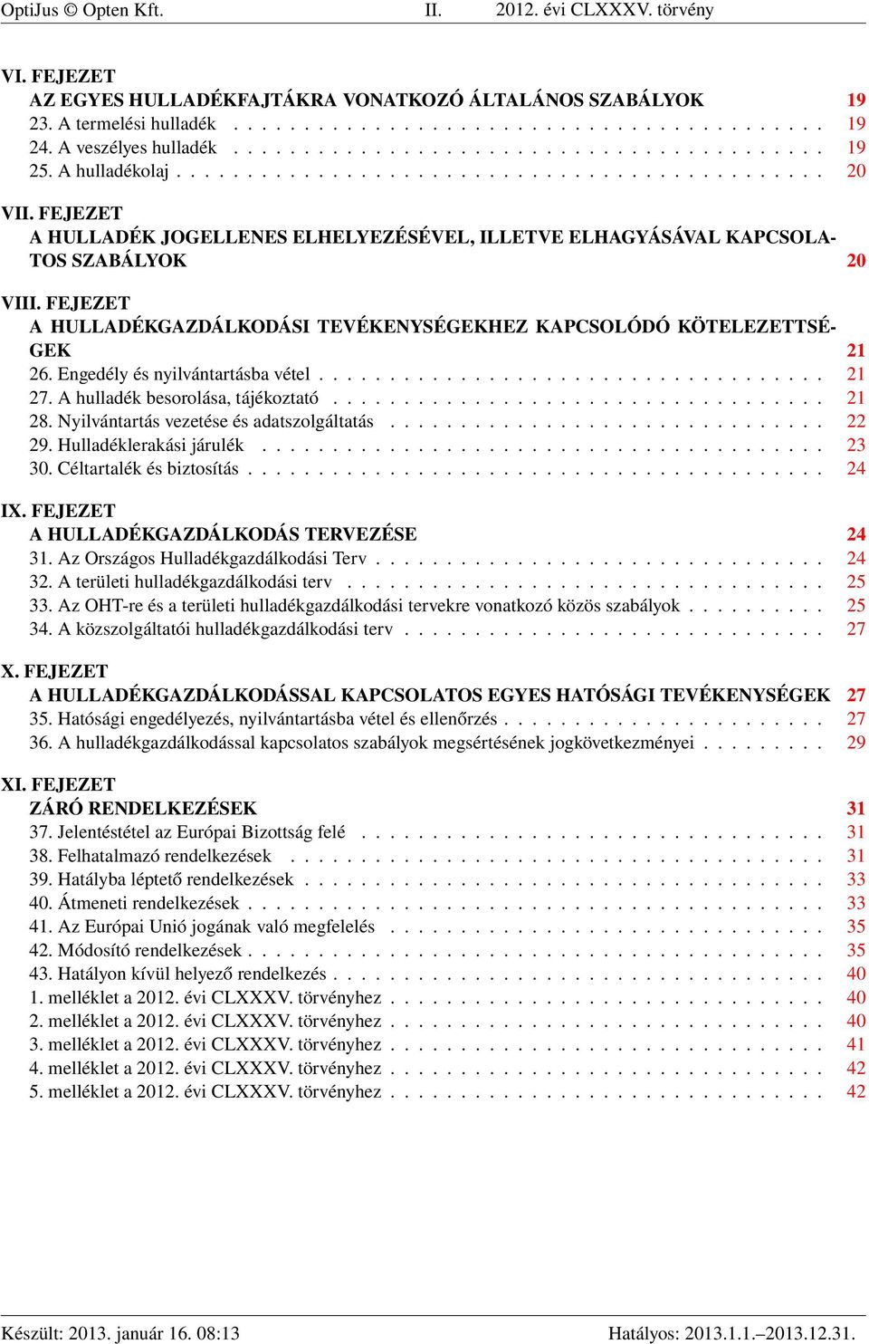 FEJEZET A HULLADÉK JOGELLENES ELHELYEZÉSÉVEL, ILLETVE ELHAGYÁSÁVAL KAPCSOLA- TOS SZABÁLYOK 20 VIII. FEJEZET A HULLADÉKGAZDÁLKODÁSI TEVÉKENYSÉGEKHEZ KAPCSOLÓDÓ KÖTELEZETTSÉ- GEK 21 26.