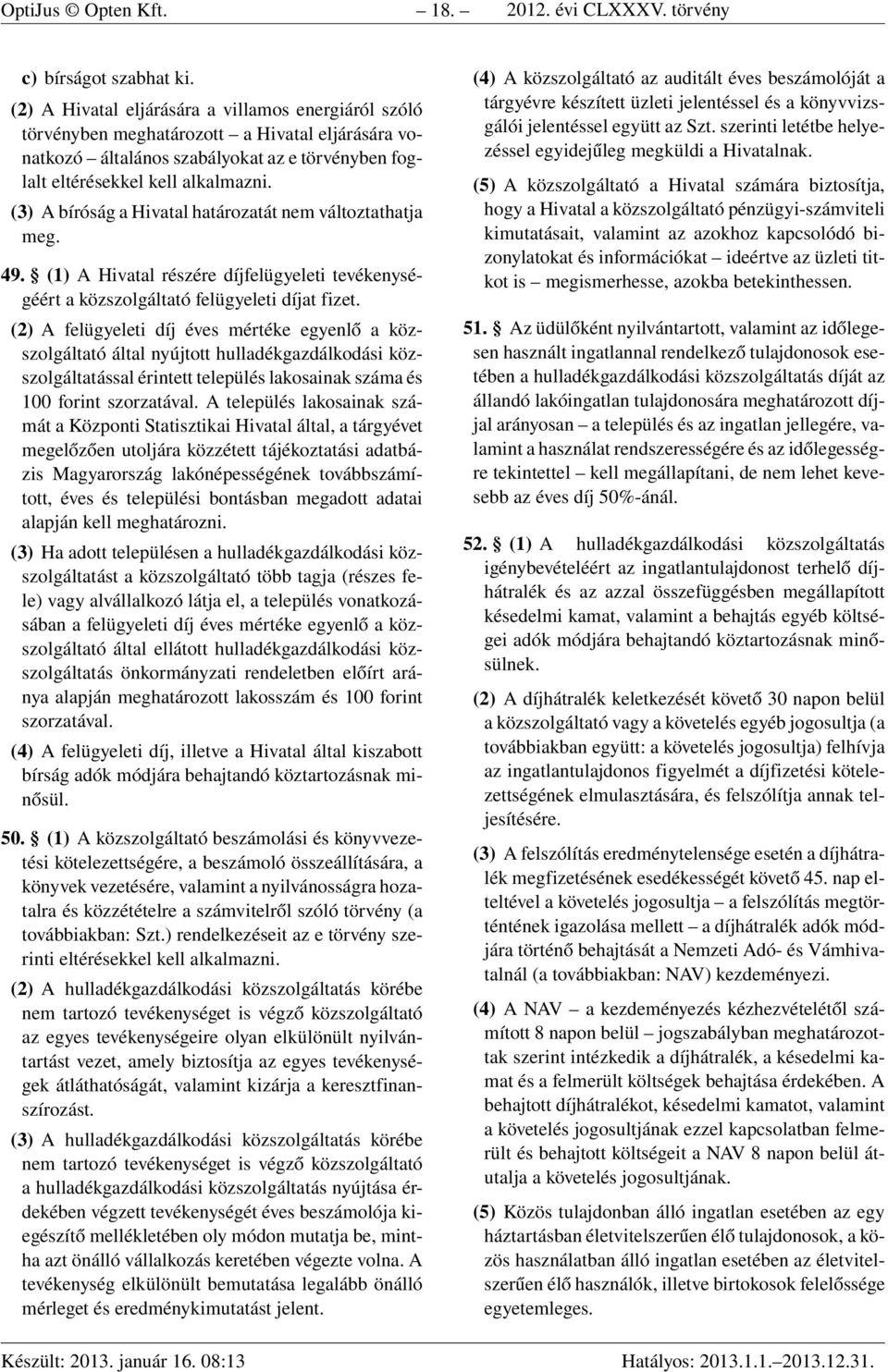 (3) A bíróság a Hivatal határozatát nem változtathatja meg. 49. (1) A Hivatal részére díjfelügyeleti tevékenységéért a közszolgáltató felügyeleti díjat fizet.