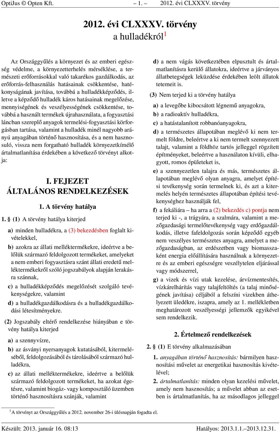 törvény a hulladékról 1 Az Országgyűlés a környezet és az emberi egészség védelme, a környezetterhelés mérséklése, a természeti erőforrásokkal való takarékos gazdálkodás, az erőforrás-felhasználás