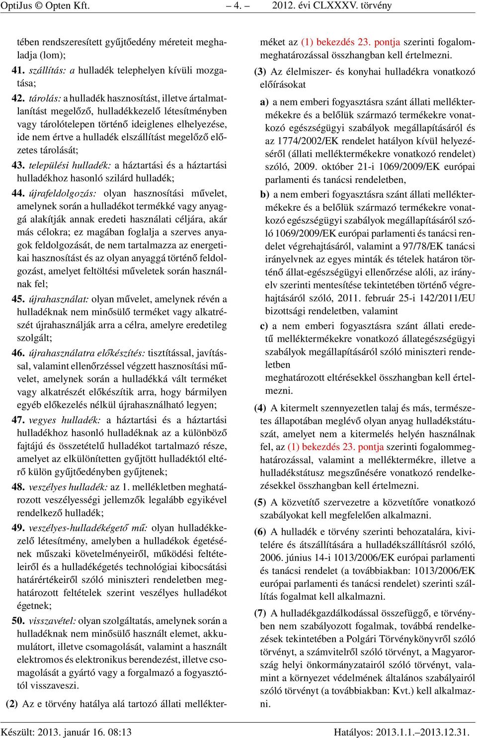 előzetes tárolását; 43. települési hulladék: a háztartási és a háztartási hulladékhoz hasonló szilárd hulladék; 44.