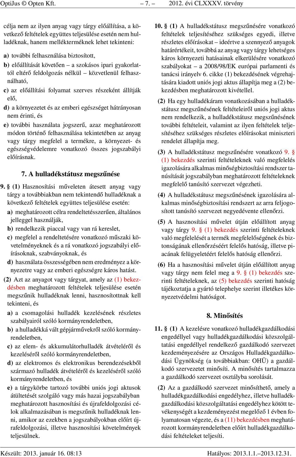 biztosított, b) előállítását követően a szokásos ipari gyakorlattól eltérő feldolgozás nélkül közvetlenül felhasználható, c) az előállítási folyamat szerves részeként állítják elő, d) a környezetet