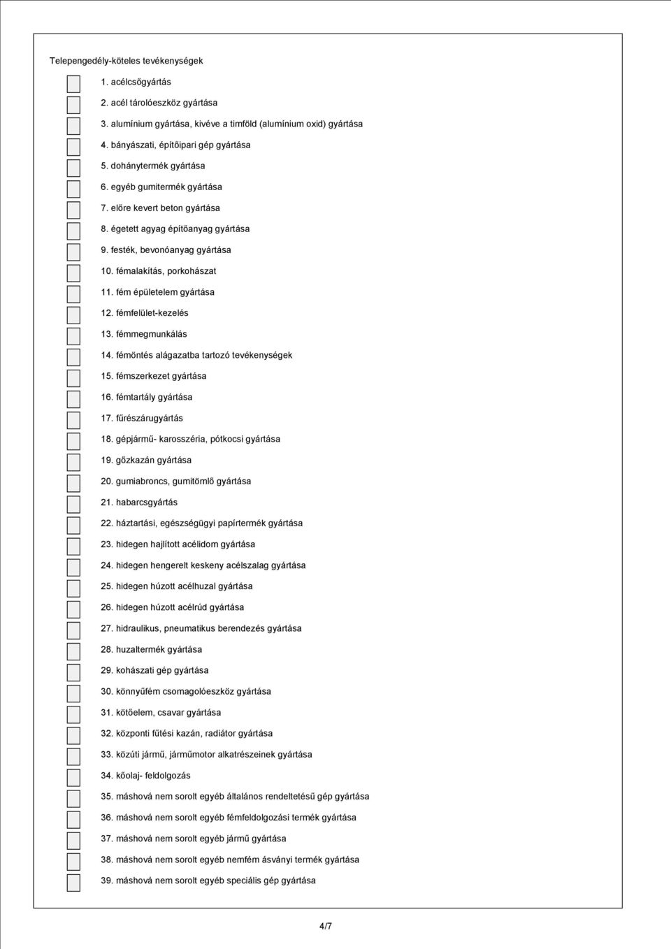 fém épületelem gyártása 12. fémfelület-kezelés 13. fémmegmunkálás 14. fémöntés alágazatba tartozó tevékenységek 15. fémszerkezet gyártása 16. fémtartály gyártása 17. fűrészárugyártás 18.