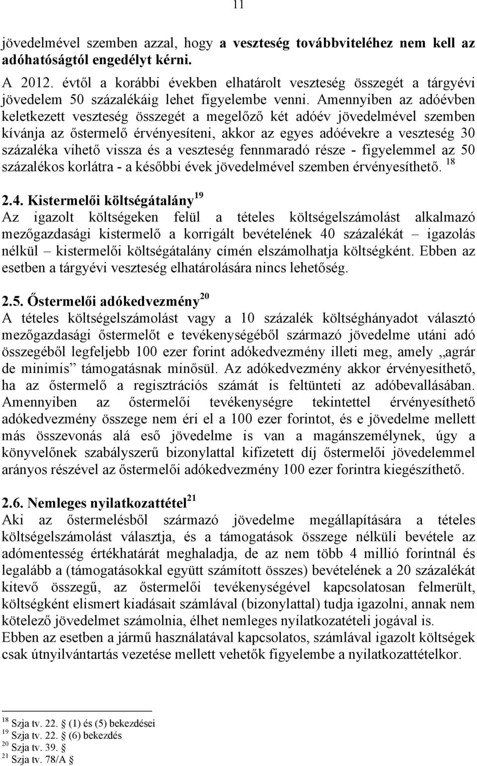 Amennyiben az adóévben keletkezett veszteség összegét a megelőző két adóév jövedelmével szemben kívánja az őstermelő érvényesíteni, akkor az egyes adóévekre a veszteség 30 százaléka vihető vissza és