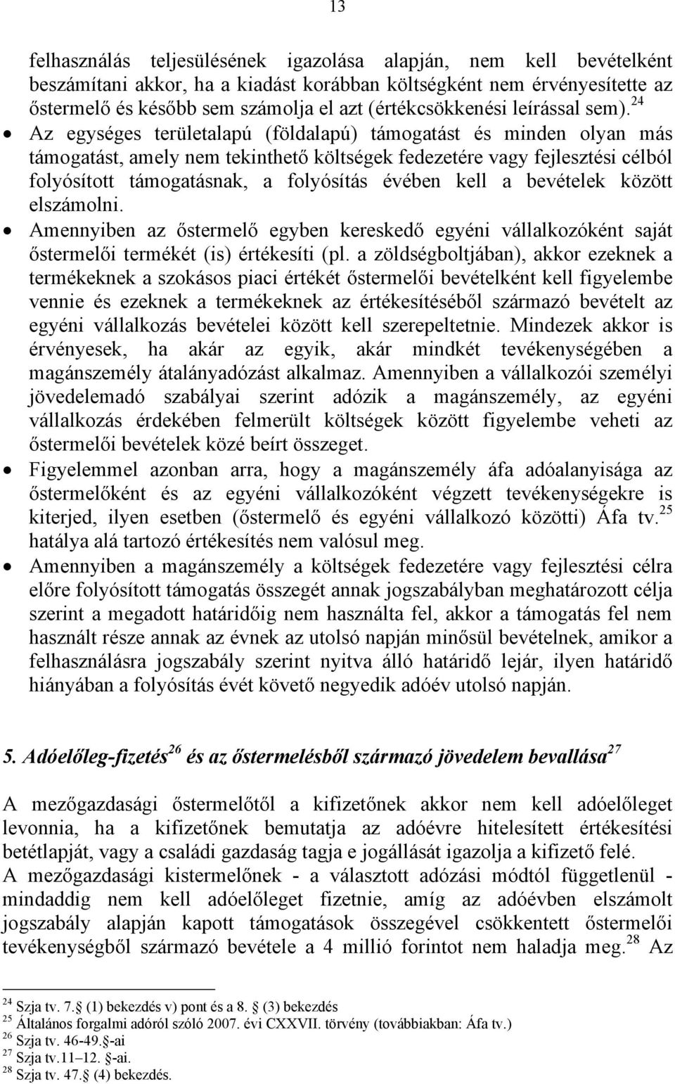 24 Az egységes területalapú (földalapú) támogatást és minden olyan más támogatást, amely nem tekinthető költségek fedezetére vagy fejlesztési célból folyósított támogatásnak, a folyósítás évében kell