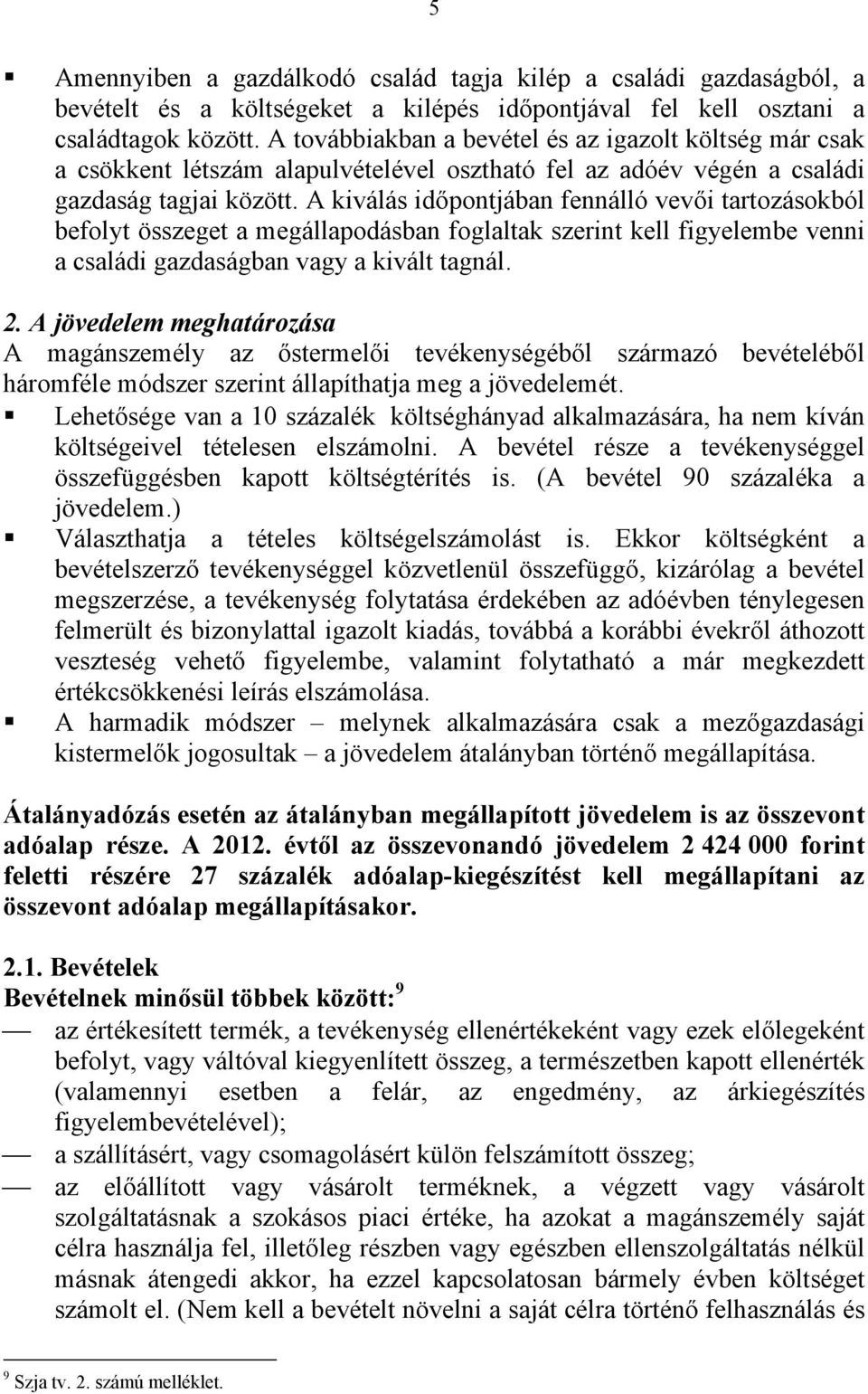 A kiválás időpontjában fennálló vevői tartozásokból befolyt összeget a megállapodásban foglaltak szerint kell figyelembe venni a családi gazdaságban vagy a kivált tagnál. 2.