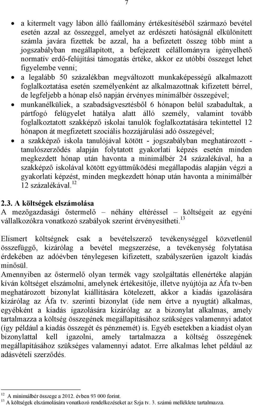 százalékban megváltozott munkaképességű alkalmazott foglalkoztatása esetén személyenként az alkalmazottnak kifizetett bérrel, de legfeljebb a hónap első napján érvényes minimálbér összegével;