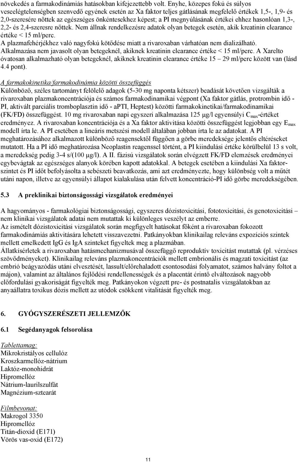 megnyúlásának értékei ehhez hasonlóan 1,3-, 2,2- és 2,4-szeresre nőttek. Nem állnak rendelkezésre adatok olyan betegek esetén, akik kreatinin clearance értéke < 15 ml/perc.