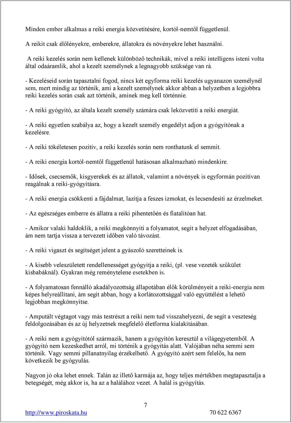 - Kezeléseid során tapasztalni fogod, nincs két egyforma reiki kezelés ugyanazon személynél sem, mert mindig az történik, ami a kezelt személynek akkor abban a helyzetben a legjobbra reiki kezelés