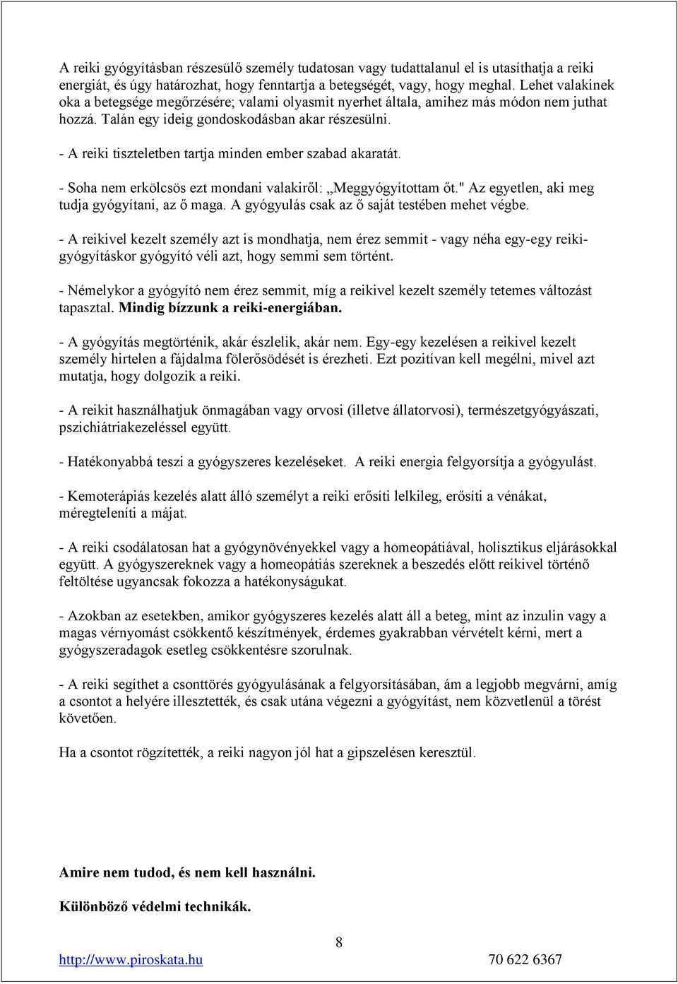 - A reiki tiszteletben tartja minden ember szabad akaratát. - Soha nem erkölcsös ezt mondani valakiről: Meggyógyítottam őt." Az egyetlen, aki meg tudja gyógyítani, az ő maga.