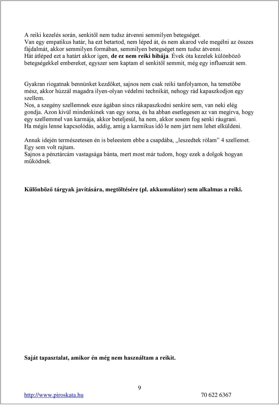 Hát átléped ezt a határt akkor igen, de ez nem reiki hibája. Évek óta kezelek különböző betegségekkel embereket, egyszer sem kaptam el senkitől semmit, még egy influenzát sem.