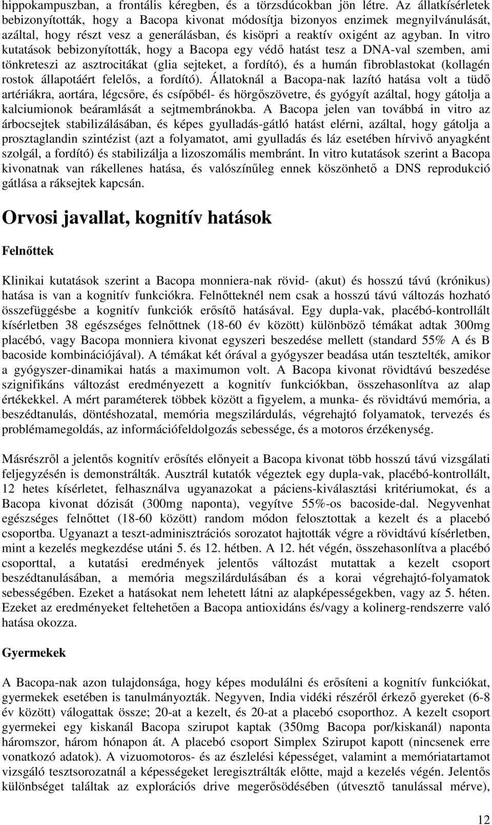 In vitro kutatások bebizonyították, hogy a Bacopa egy védő hatást tesz a DNA-val szemben, ami tönkreteszi az asztrocitákat (glia sejteket, a fordító), és a humán fibroblastokat (kollagén rostok