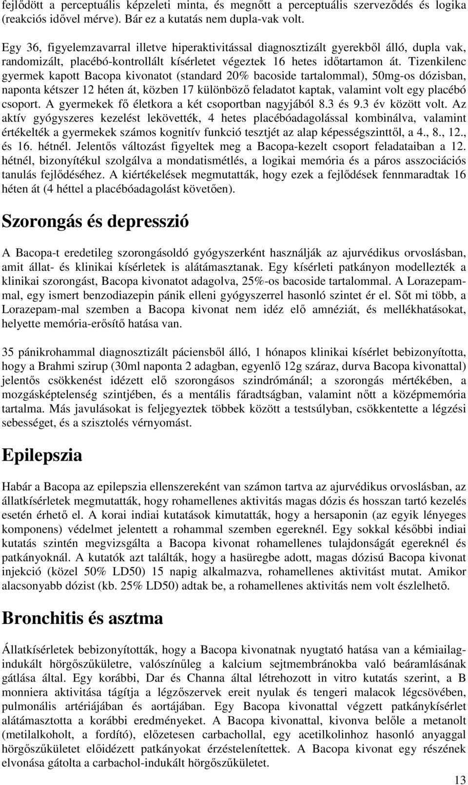 Tizenkilenc gyermek kapott Bacopa kivonatot (standard 20% bacoside tartalommal), 50mg-os dózisban, naponta kétszer 12 héten át, közben 17 különböző feladatot kaptak, valamint volt egy placébó csoport.