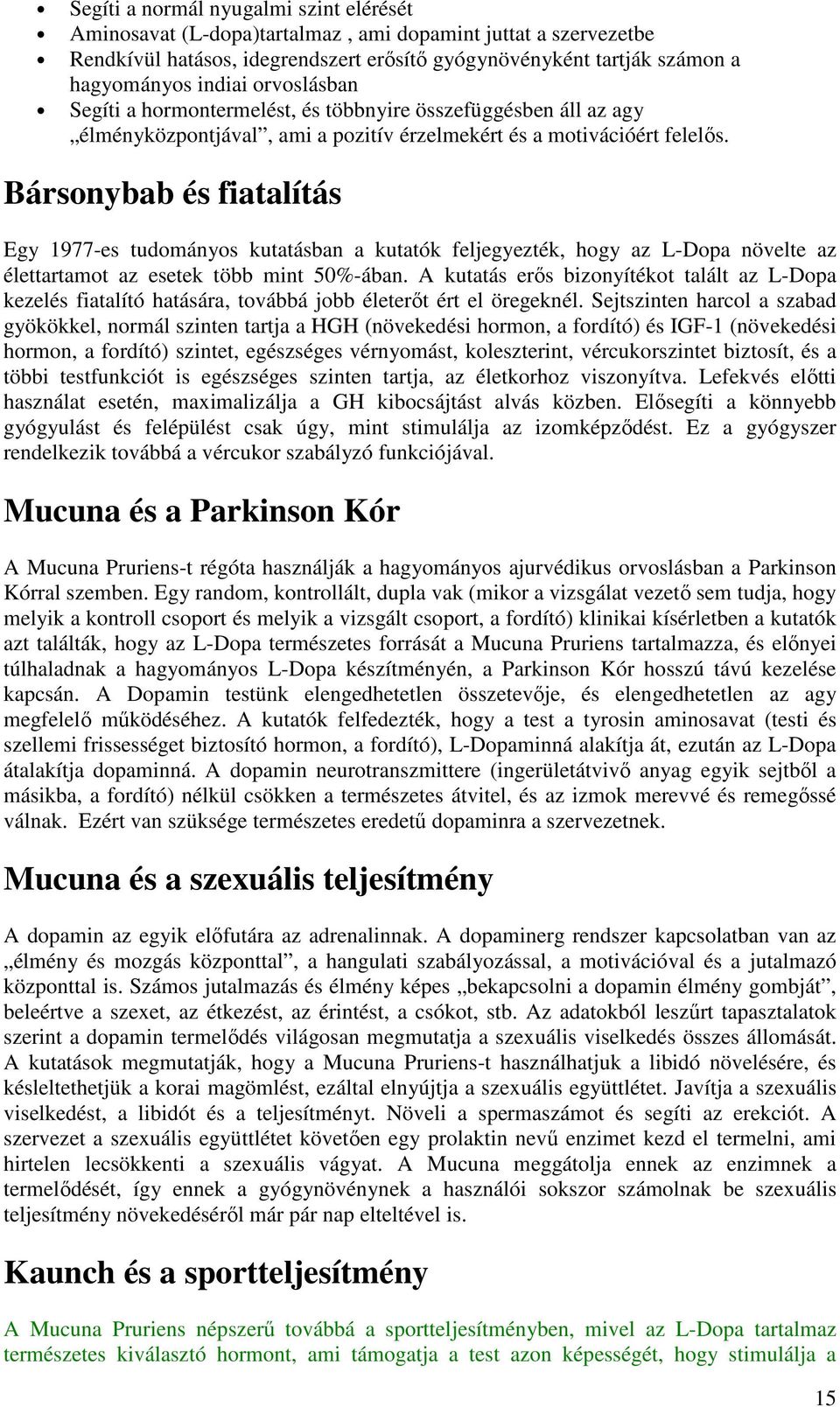 Bársonybab és fiatalítás Egy 1977-es tudományos kutatásban a kutatók feljegyezték, hogy az L-Dopa növelte az élettartamot az esetek több mint 50%-ában.