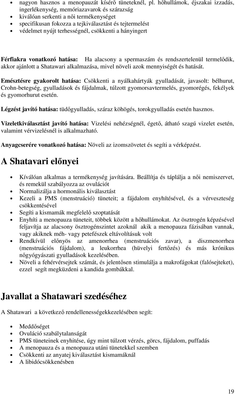 csökkenti a hányingert Férfiakra vonatkozó hatása: Ha alacsony a spermaszám és rendszertelenül termelődik, akkor ajánlott a Shatawari alkalmazása, mivel növeli azok mennyiségét és hatását.