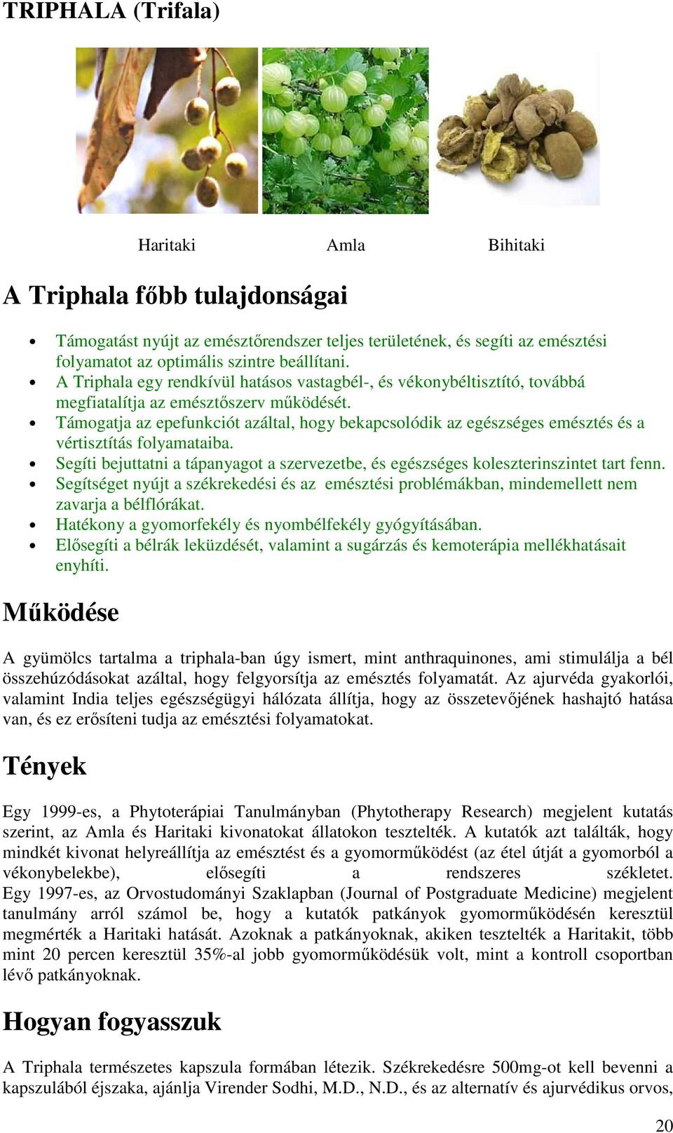 Támogatja az epefunkciót azáltal, hogy bekapcsolódik az egészséges emésztés és a vértisztítás folyamataiba. Segíti bejuttatni a tápanyagot a szervezetbe, és egészséges koleszterinszintet tart fenn.