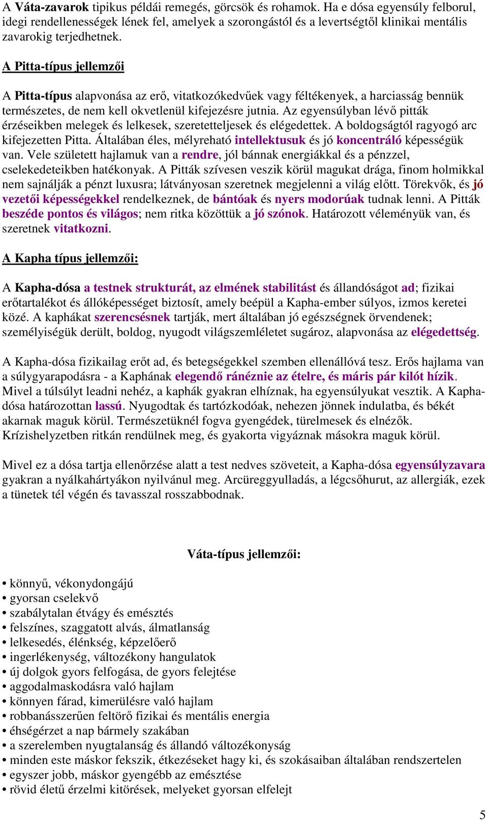 A Pitta-típus jellemzői A Pitta-típus alapvonása az erő, vitatkozókedvűek vagy féltékenyek, a harciasság bennük természetes, de nem kell okvetlenül kifejezésre jutnia.