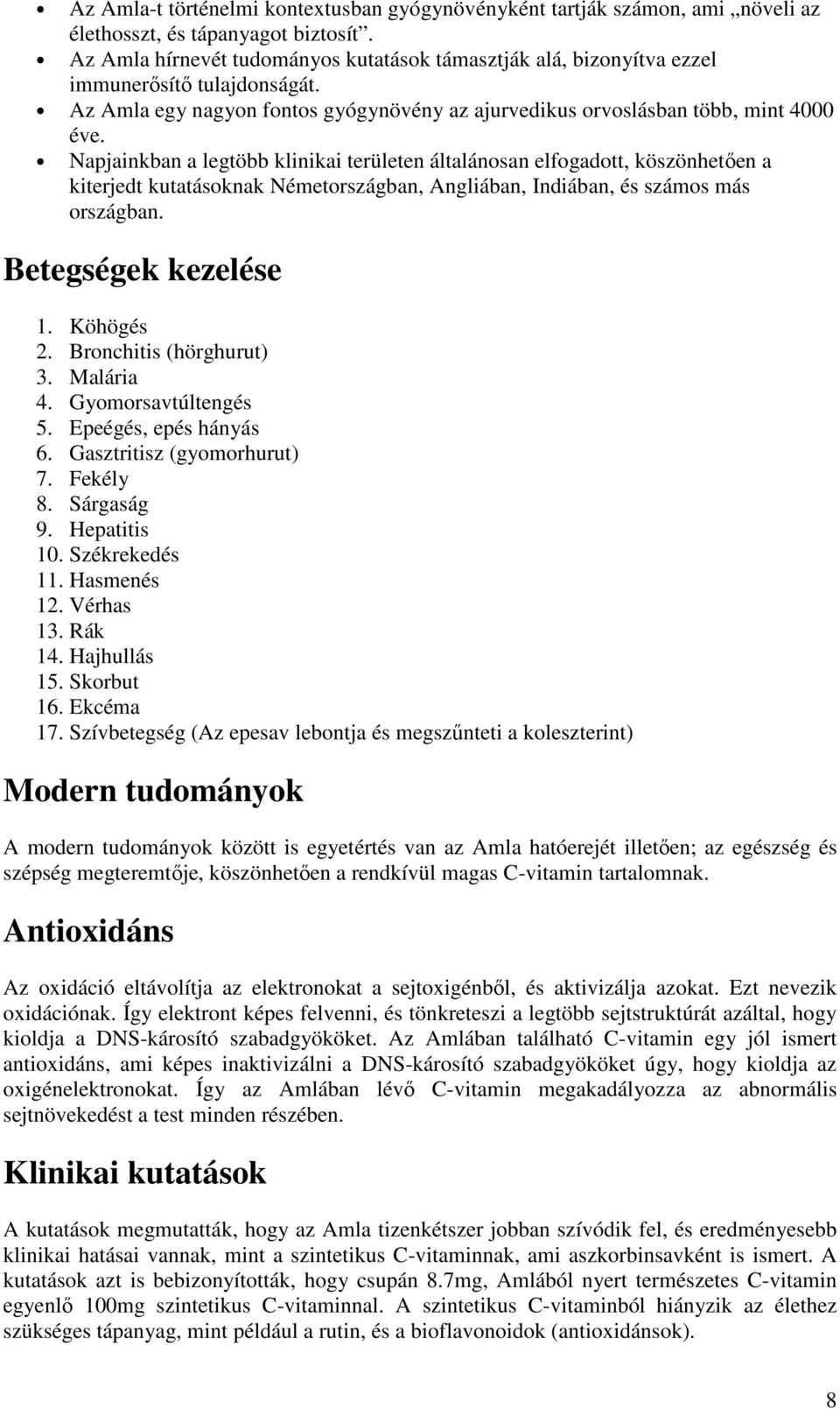 Napjainkban a legtöbb klinikai területen általánosan elfogadott, köszönhetően a kiterjedt kutatásoknak Németországban, Angliában, Indiában, és számos más országban. Betegségek kezelése 1. Köhögés 2.