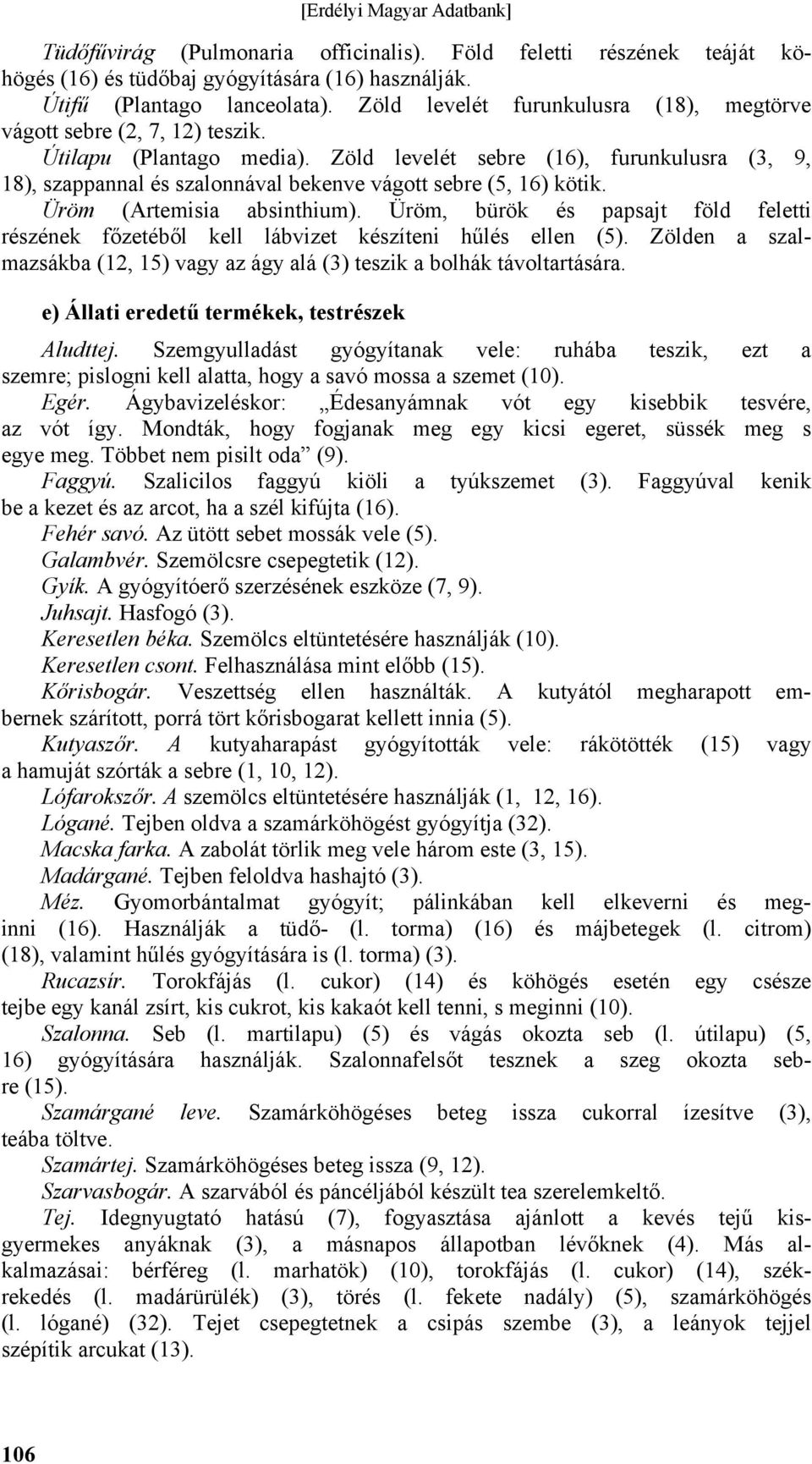 Zöld levelét sebre (16), furunkulusra (3, 9, 18), szappannal és szalonnával bekenve vágott sebre (5, 16) kötik. Üröm (Artemisia absinthium).