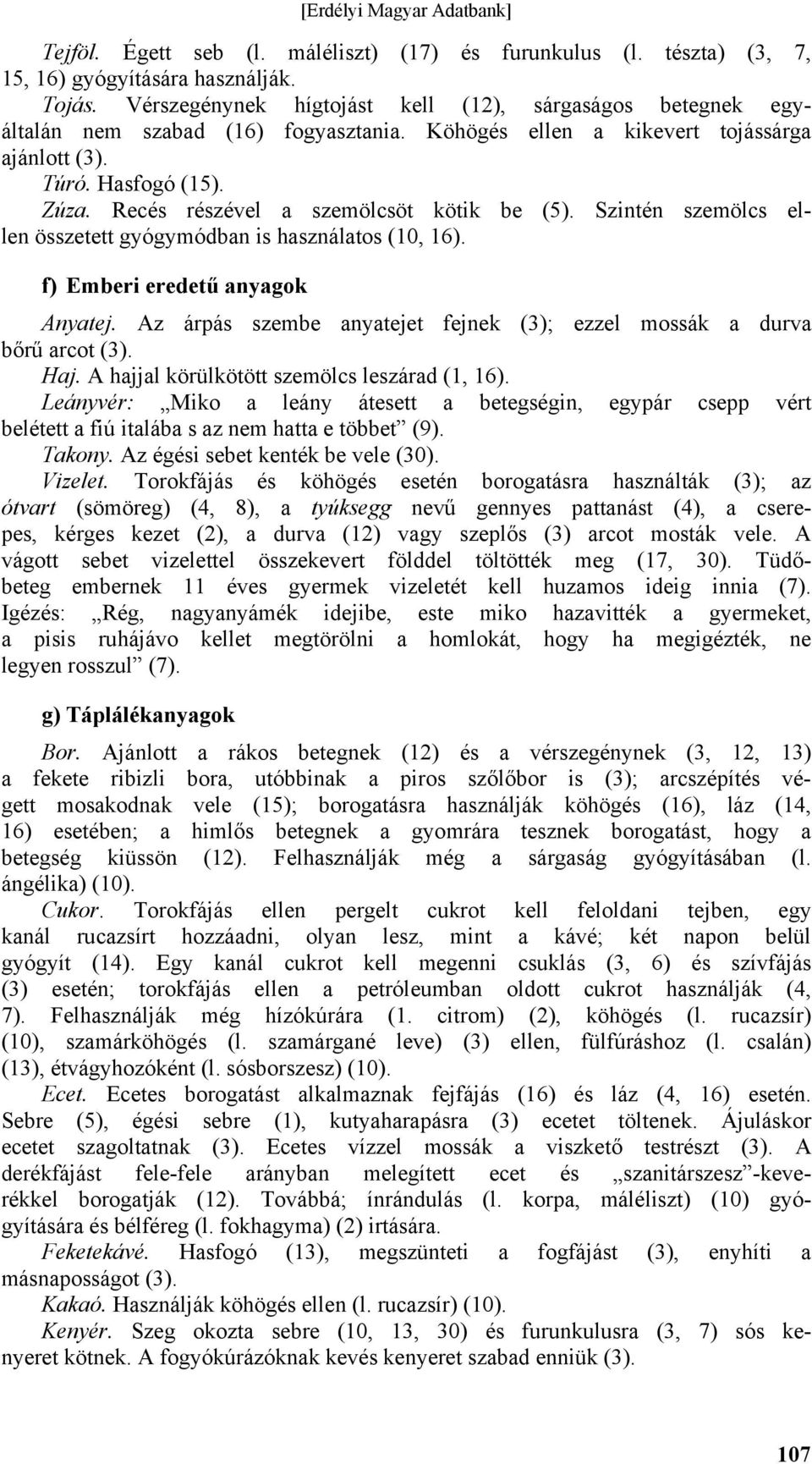 Recés részével a szemölcsöt kötik be (5). Szintén szemölcs ellen összetett gyógymódban is használatos (10, 16). f) Emberi eredetű anyagok Anyatej.