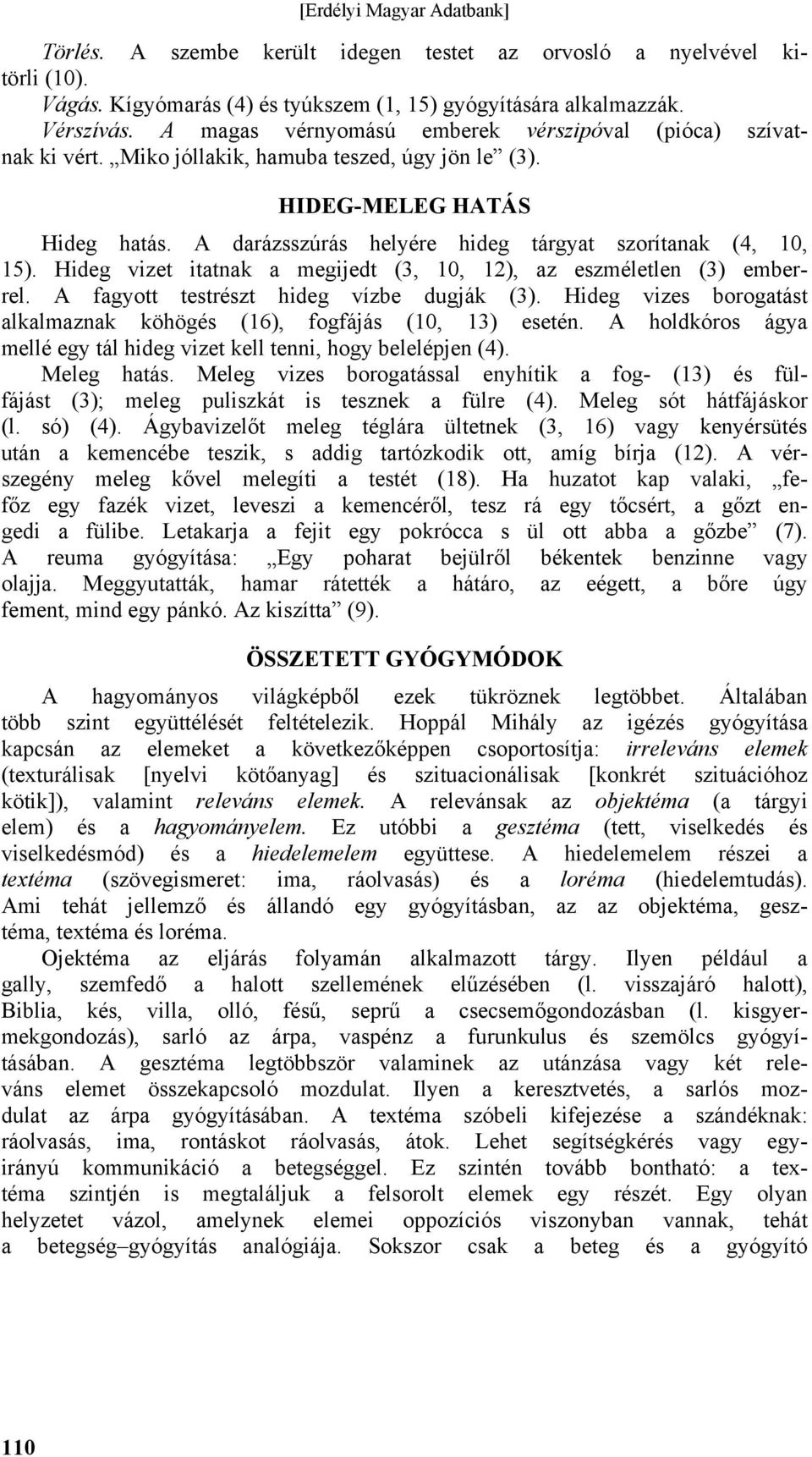 A darázsszúrás helyére hideg tárgyat szorítanak (4, 10, 15). Hideg vizet itatnak a megijedt (3, 10, 12), az eszméletlen (3) emberrel. A fagyott testrészt hideg vízbe dugják (3).