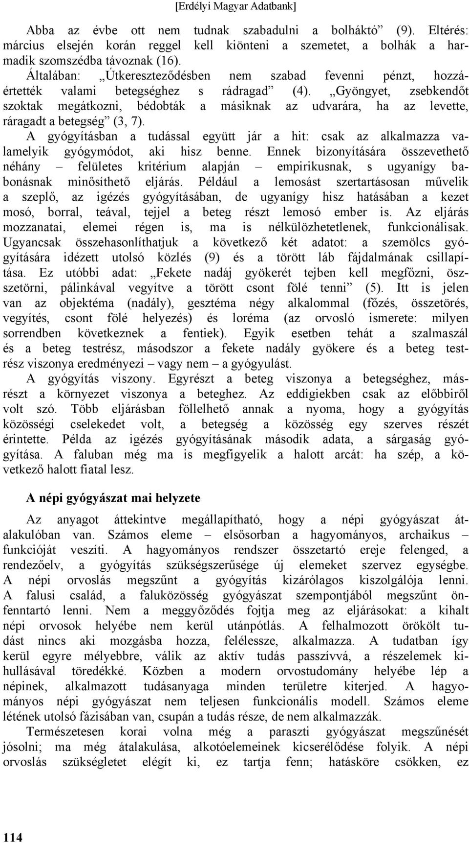 Gyöngyet, zsebkendőt szoktak megátkozni, bédobták a másiknak az udvarára, ha az levette, ráragadt a betegség (3, 7).