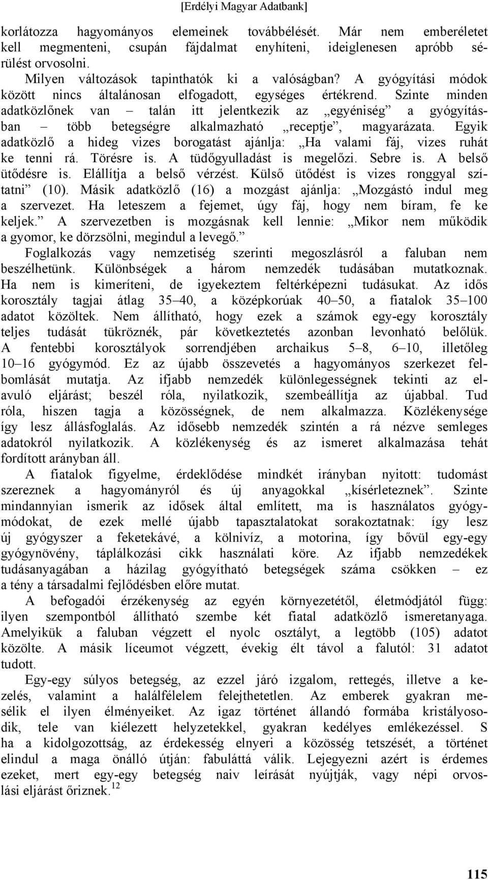 Szinte minden adatközlőnek van talán itt jelentkezik az egyéniség a gyógyításban több betegségre alkalmazható receptje, magyarázata.